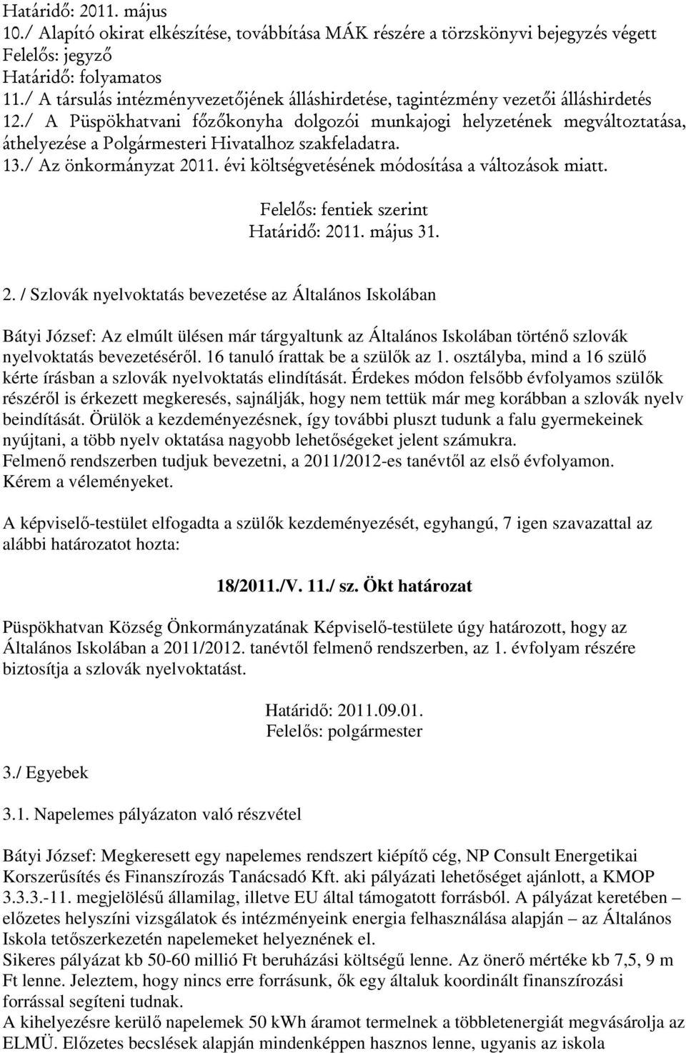 / A Püspökhatvani főzőkonyha dolgozói munkajogi helyzetének megváltoztatása, áthelyezése a Polgármesteri Hivatalhoz szakfeladatra. 13./ Az önkormányzat 2011.