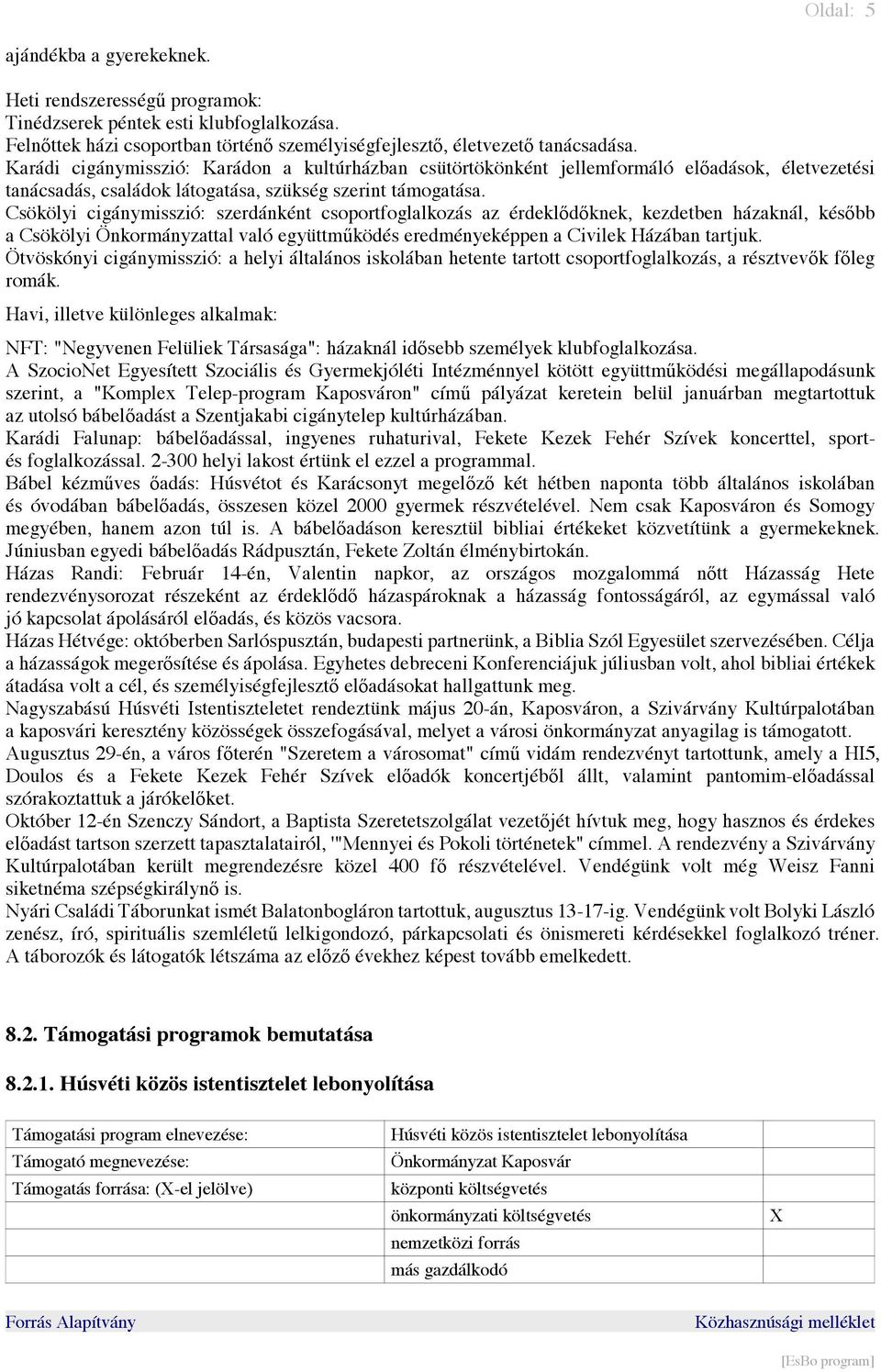Csökölyi cigánymisszió: szerdánként csoportfoglalkozás az érdeklődőknek, kezdetben házaknál, később a Csökölyi Önkormányzattal való együttműködés eredményeképpen a Civilek Házában tartjuk.