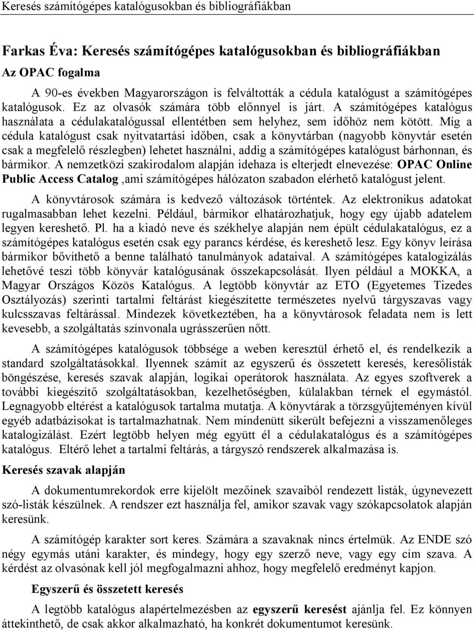 Míg a cédula katalógust csak nyitvatartási id ben, csak a könyvtárban (nagyobb könyvtár esetén csak a megfelel részlegben) lehetet használni, addig a számítógépes katalógust bárhonnan, és bármikor.