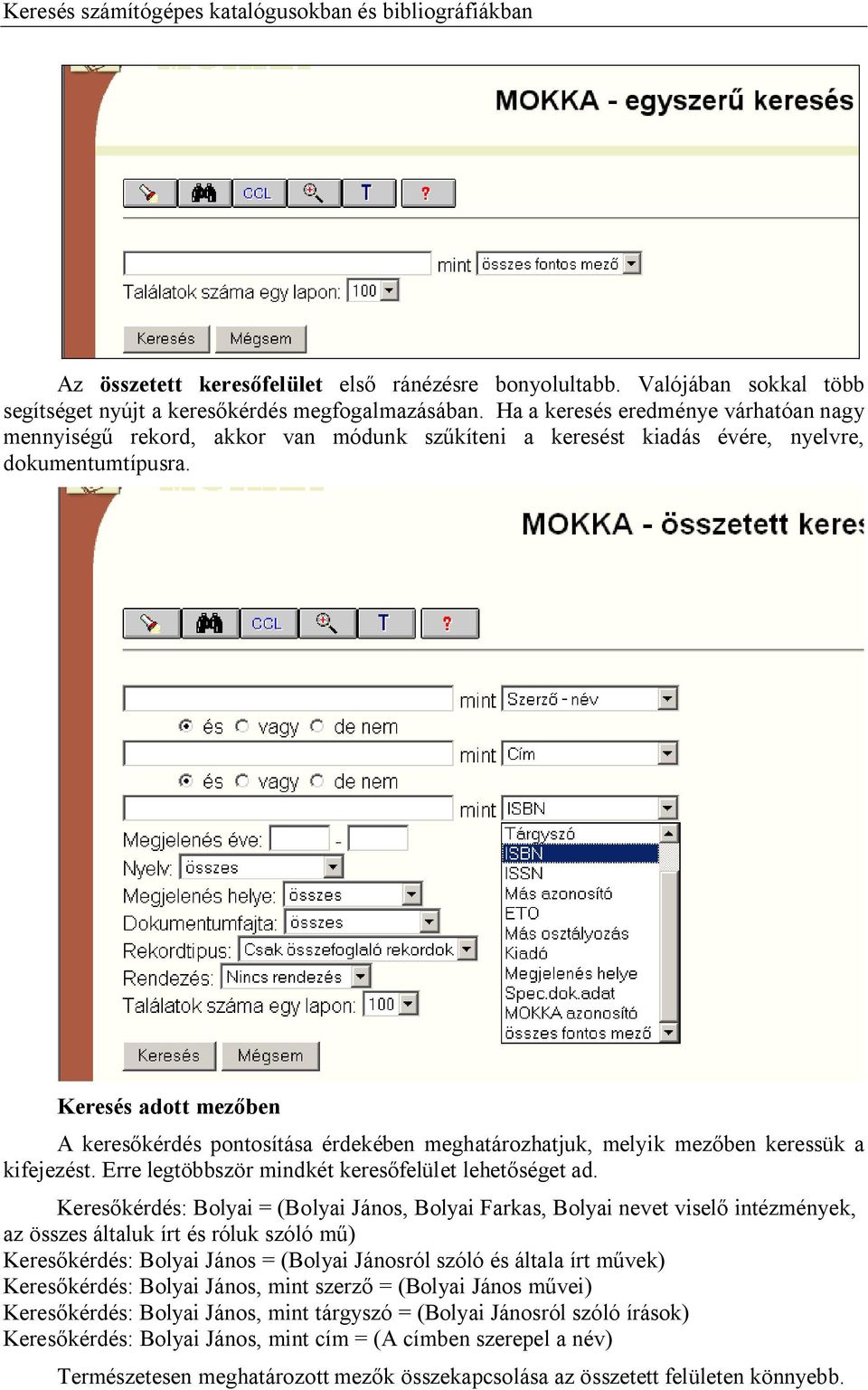 Keresés adott mez ben A keres kérdés pontosítása érdekében meghatározhatjuk, melyik mez ben keressük a kifejezést. Erre legtöbbször mindkét keres felület lehet séget ad.
