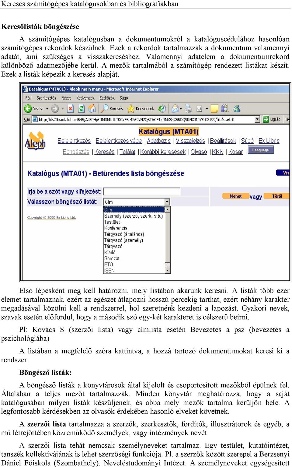 A mez k tartalmából a számítógép rendezett listákat készít. Ezek a listák képezik a keresés alapját. Els lépésként meg kell határozni, mely listában akarunk keresni.