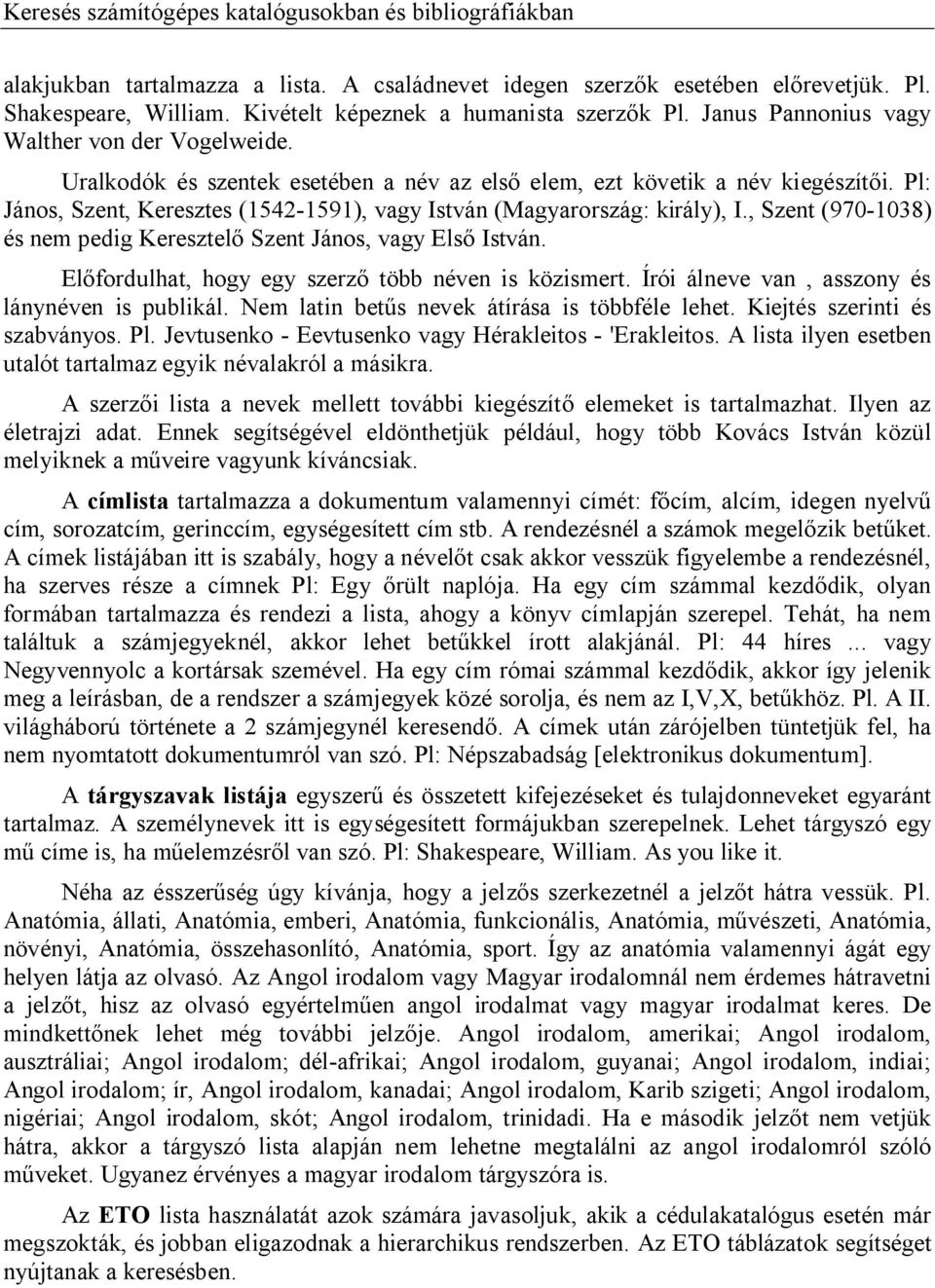 , Szent (970-1038) és nem pedig Keresztel Szent János, vagy Els István. El fordulhat, hogy egy szerz több néven is közismert. Írói álneve van, asszony és lánynéven is publikál.