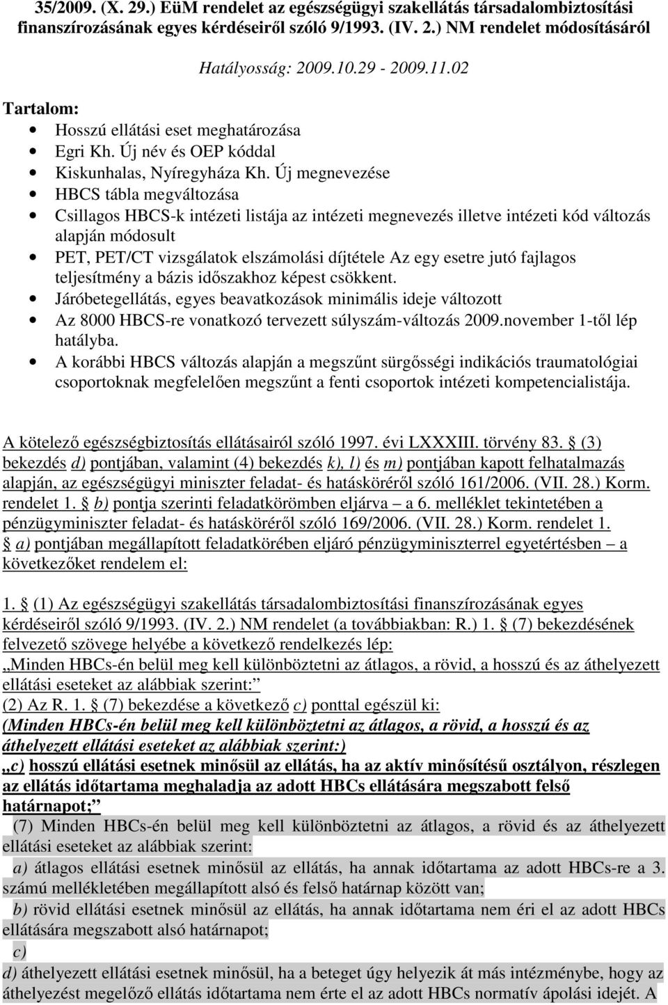 Új megnevezése HBCS tábla megváltozása Csillagos HBCS-k intézeti listája az intézeti megnevezés illetve intézeti kód változás alapján módosult PET, PET/CT vizsgálatok elszámolási díjtétele Az egy