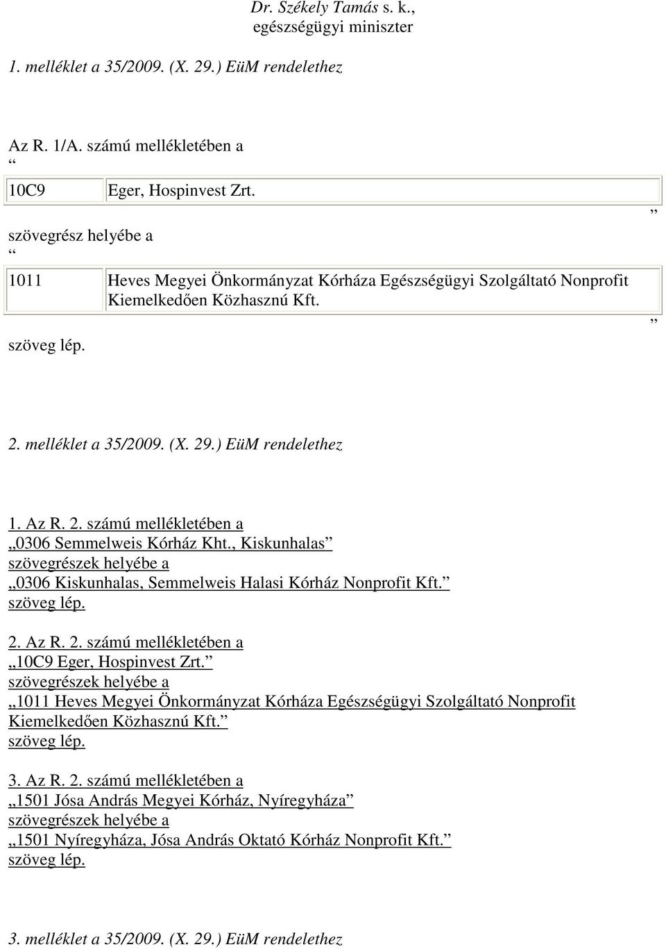 , Kiskunhalas szövegrészek helyébe a 0306 Kiskunhalas, Semmelweis Halasi Kórház Nonprofit Kft. 2. Az R. 2. számú mellékletében a 10C9 Eger, Hospinvest Zrt.