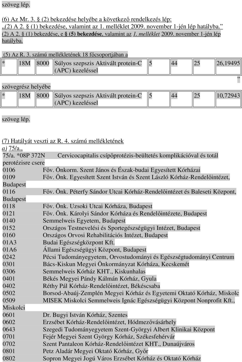 számú mellékletének 18 fıcsoportjában a * 18M 8000 Súlyos szepszis Aktivált protein-c (APC) kezeléssel szövegrész helyébe * 18M 8000 Súlyos szepszis Aktivált protein-c (APC) kezeléssel 5 44 25