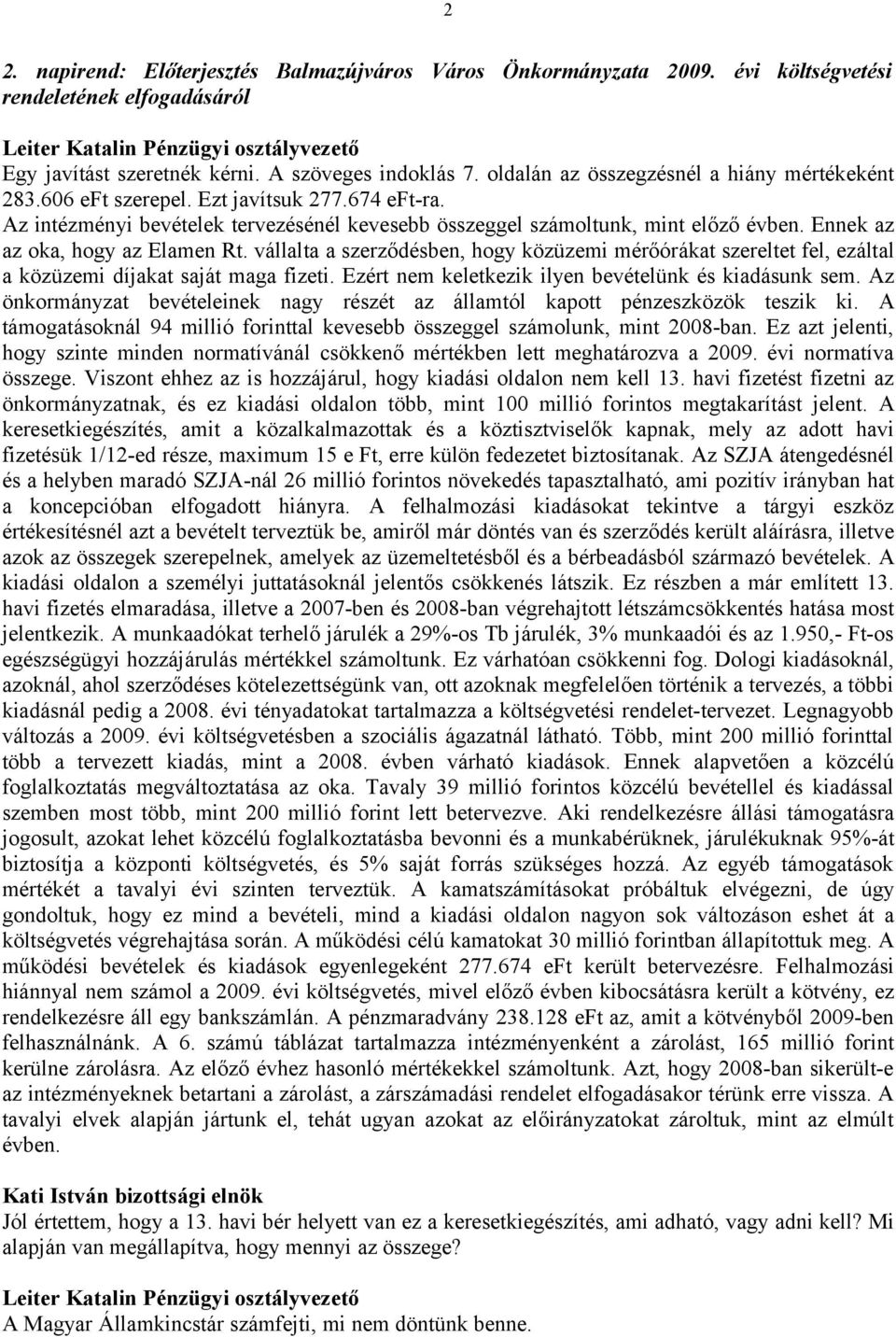 Az intézményi bevételek tervezésénél kevesebb összeggel számoltunk, mint előző évben. Ennek az az oka, hogy az Elamen Rt.