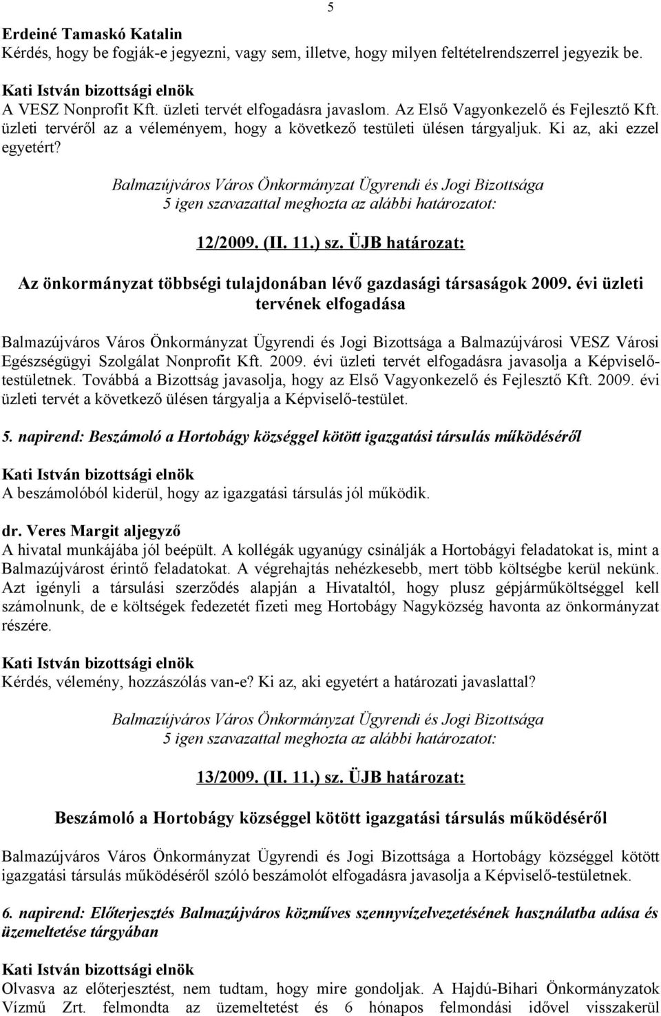 ÜJB határozat: Az önkormányzat többségi tulajdonában lévő gazdasági társaságok 2009. évi üzleti tervének elfogadása a Balmazújvárosi VESZ Városi Egészségügyi Szolgálat Nonprofit Kft. 2009. évi üzleti tervét elfogadásra javasolja a Képviselőtestületnek.