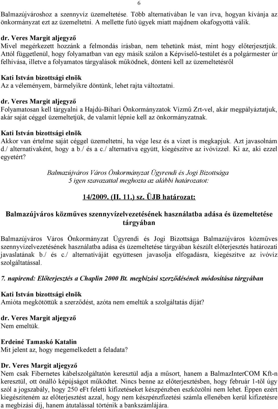 Attól függetlenül, hogy folyamatban van egy másik szálon a Képviselő-testület és a polgármester úr felhívása, illetve a folyamatos tárgyalások működnek, dönteni kell az üzemeltetésről Az a