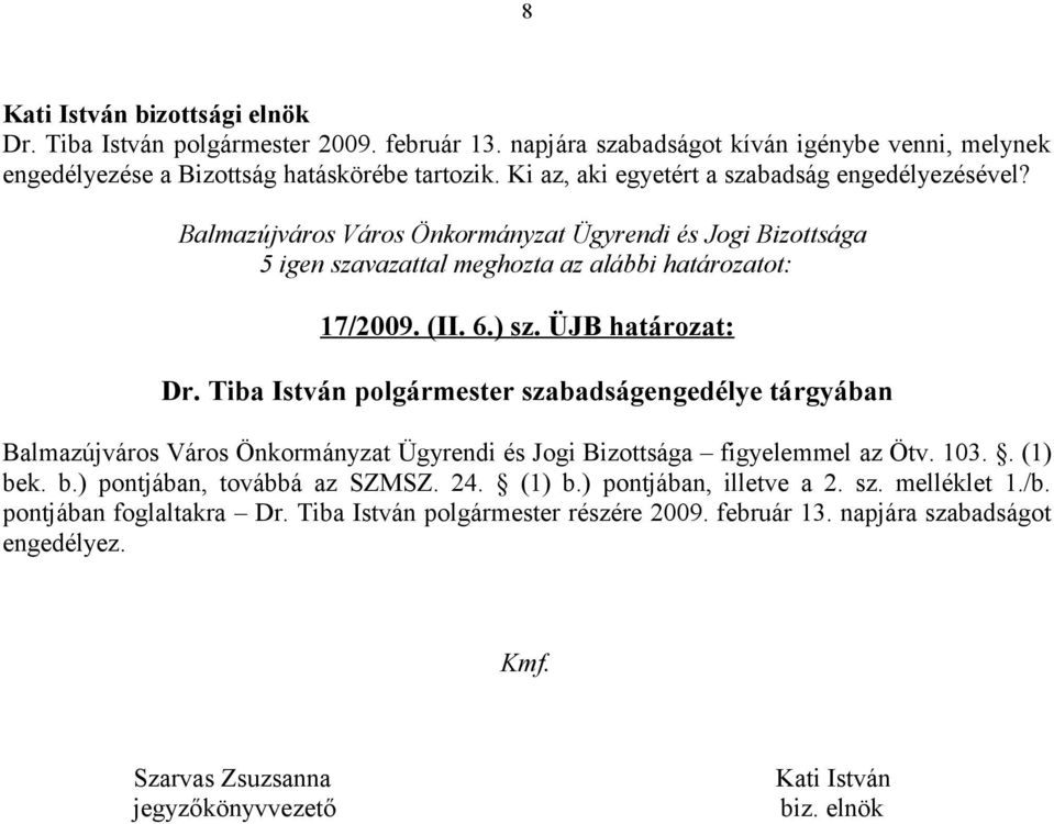 Tiba István polgármester szabadságengedélye tárgyában figyelemmel az Ötv. 103.. (1) bek. b.) pontjában, továbbá az SZMSZ. 24. (1) b.) pontjában, illetve a 2.