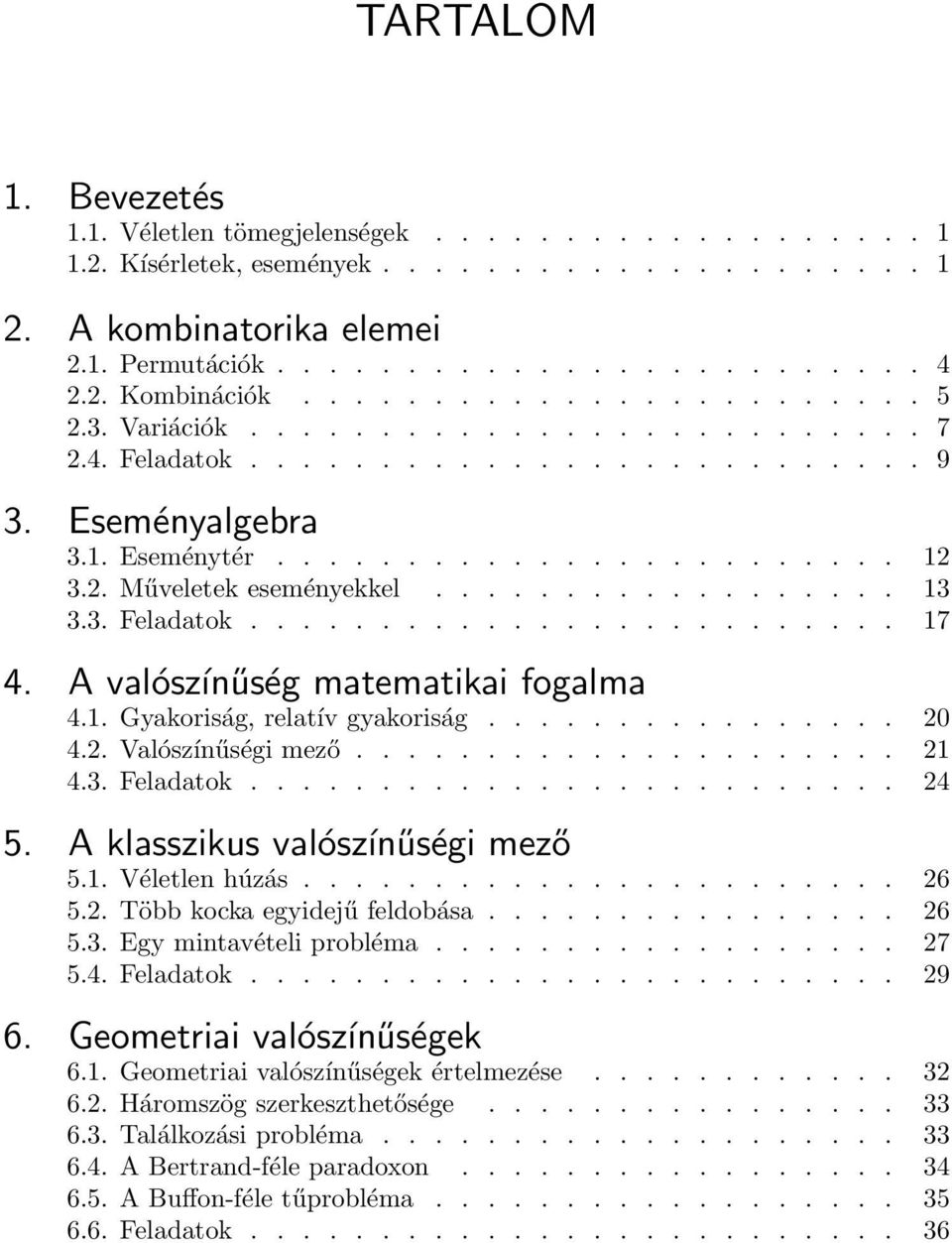 ................. 13 3.3. Feladatok......................... 17 4. A valószínűség matematikai fogalma 4.1. Gyakoriság, relatív gyakoriság................ 20 4.2. Valószínűségi mező..................... 21 4.