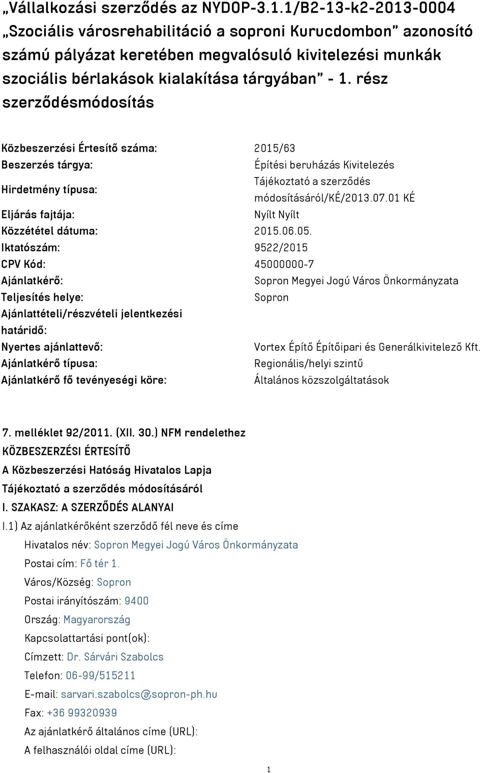 rész szerződésmódosítás Közbeszerzési Értesítő száma: 2015/63 Beszerzés tárgya: Építési beruházás Kivitelezés Hirdetmény típusa: Tájékoztató a szerződés módosításáról/ké/2013.07.