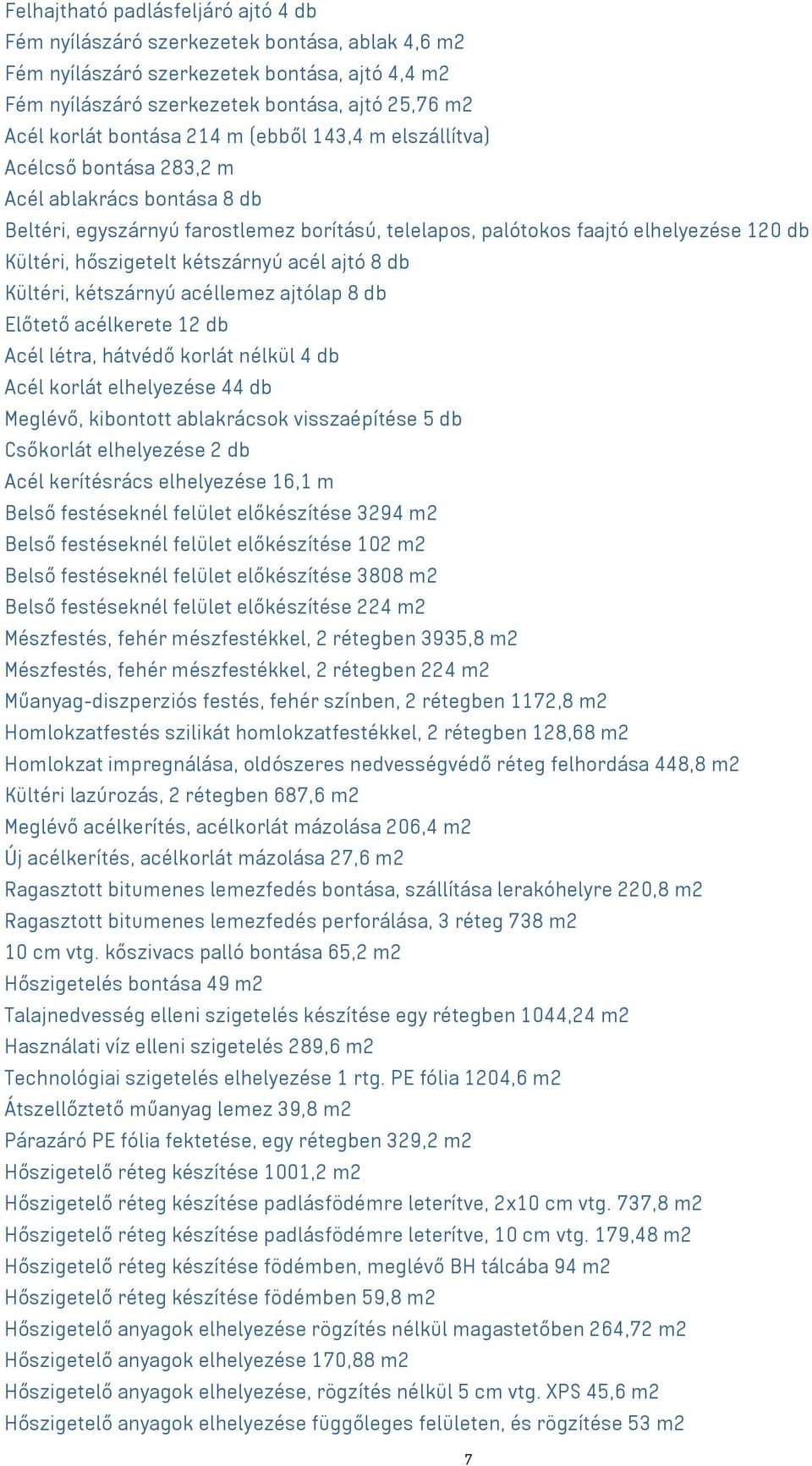 hőszigetelt kétszárnyú acél ajtó 8 db Kültéri, kétszárnyú acéllemez ajtólap 8 db Előtető acélkerete 12 db Acél létra, hátvédő korlát nélkül 4 db Acél korlát elhelyezése 44 db Meglévő, kibontott