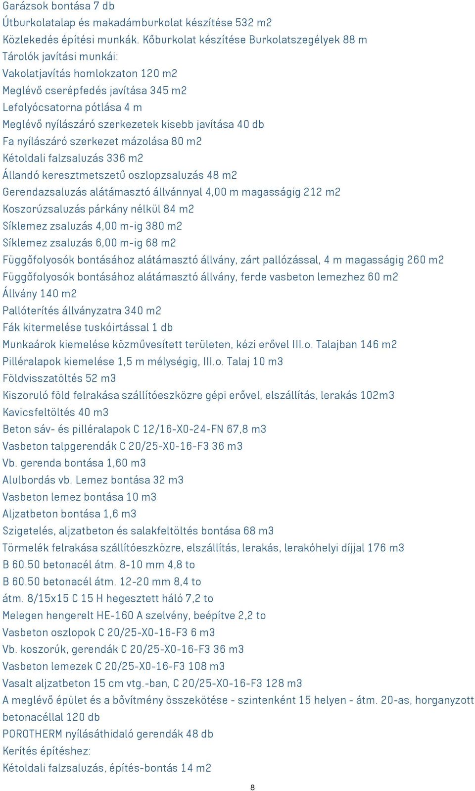 kisebb javítása 40 db Fa nyílászáró szerkezet mázolása 80 m2 Kétoldali falzsaluzás 336 m2 Állandó keresztmetszetű oszlopzsaluzás 48 m2 Gerendazsaluzás alátámasztó állvánnyal 4,00 m magasságig 212 m2
