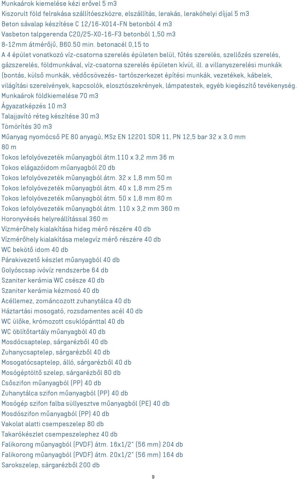 betonacél 0,15 to A 4 épület vonatkozó víz-csatorna szerelés épületen belül, fűtés szerelés, szellőzés szerelés, gázszerelés, földmunkával, víz-csatorna szerelés épületen kívül, ill.