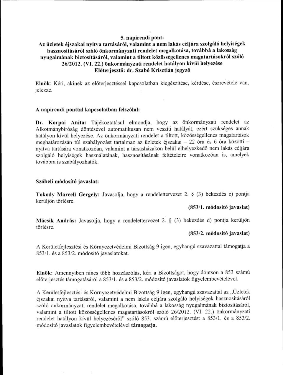 Korpai Anita: Tájékoztatásul elmondja, hogy az önkormányzati rendelet az Alkotmánybíróság döntésével automatikusan nem veszíti hatályát, ezért szükséges annak hatályon kívül helyezése.
