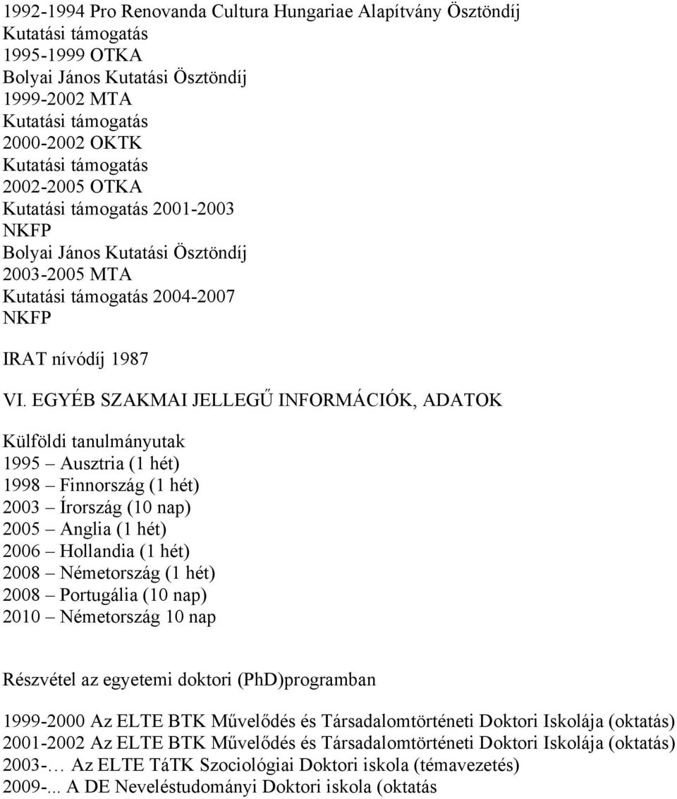EGYÉB SZAKMAI JELLEGŰ INFORMÁCIÓK, ADATOK Külföldi tanulmányutak 1995 Ausztria (1 hét) 1998 Finnország (1 hét) 2003 Írország (10 nap) 2005 Anglia (1 hét) 2006 Hollandia (1 hét) 2008 Németország (1