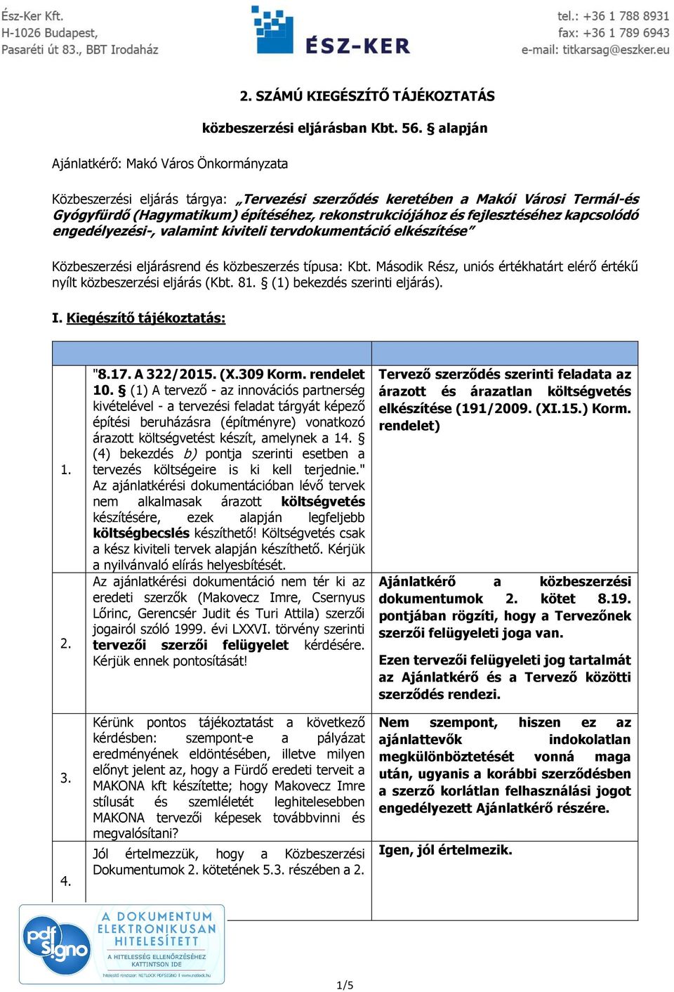 valamint kiviteli tervdokumentáció elkészítése Közbeszerzési eljárásrend és közbeszerzés típusa: Kbt. Második Rész, uniós értékhatárt elérő értékű nyílt közbeszerzési eljárás (Kbt. 81.