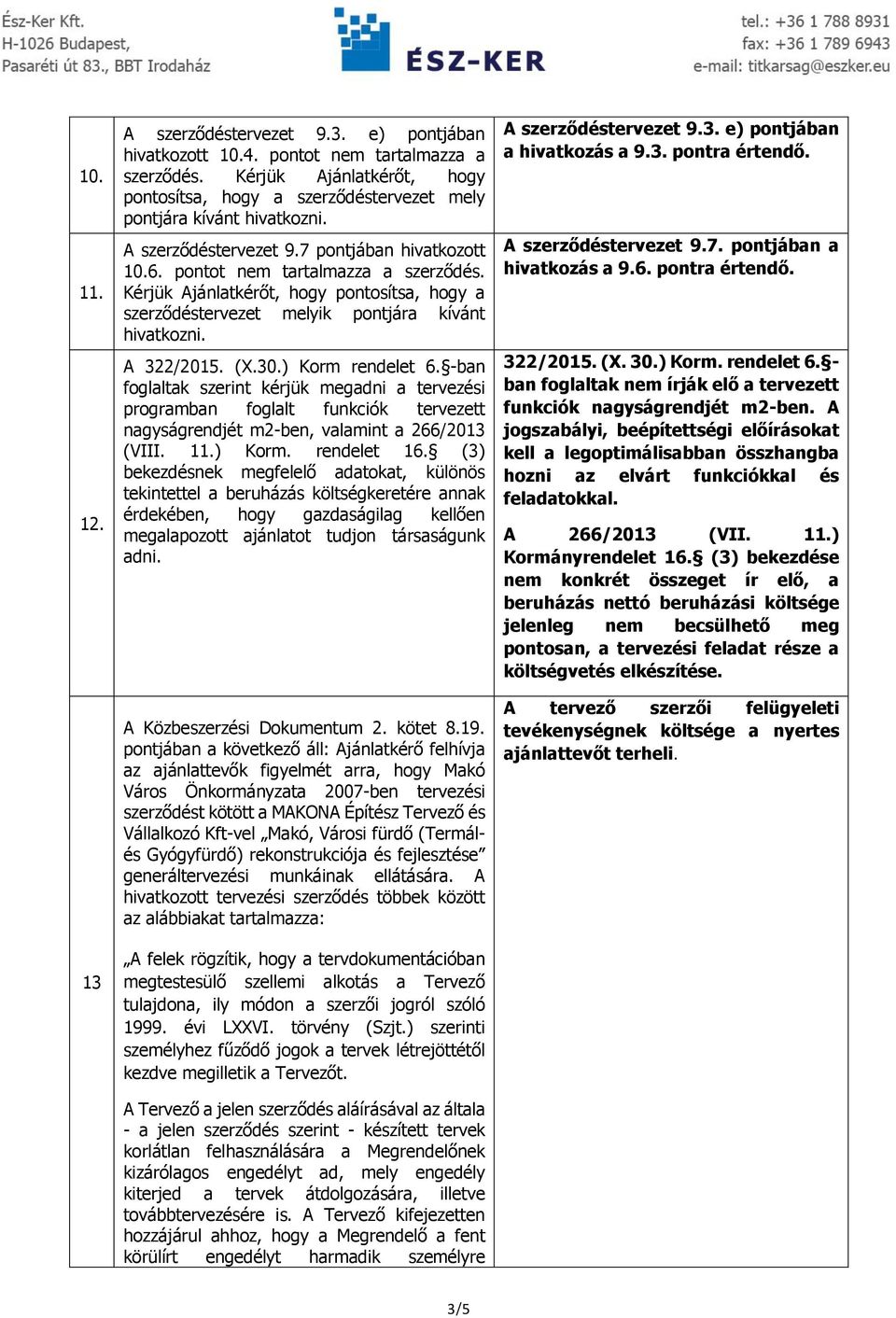 Kérjük Ajánlatkérőt, hogy pontosítsa, hogy a szerződéstervezet melyik pontjára kívánt hivatkozni. A 322/2015. (X.30.) Korm rendelet 6.