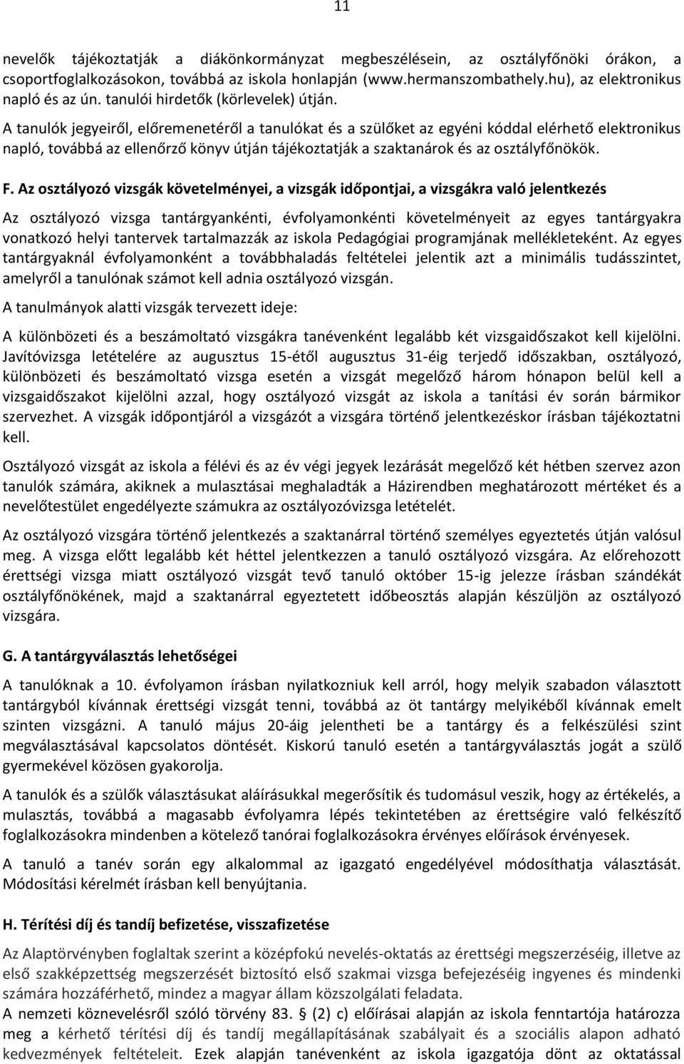 A tanulók jegyeiről, előremenetéről a tanulókat és a szülőket az egyéni kóddal elérhető elektronikus napló, továbbá az ellenőrző könyv útján tájékoztatják a szaktanárok és az osztályfőnökök. F.