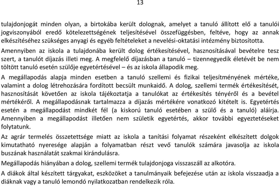 Amennyiben az iskola a tulajdonába került dolog értékesítésével, hasznosításával bevételre tesz szert, a tanulót díjazás illeti meg.