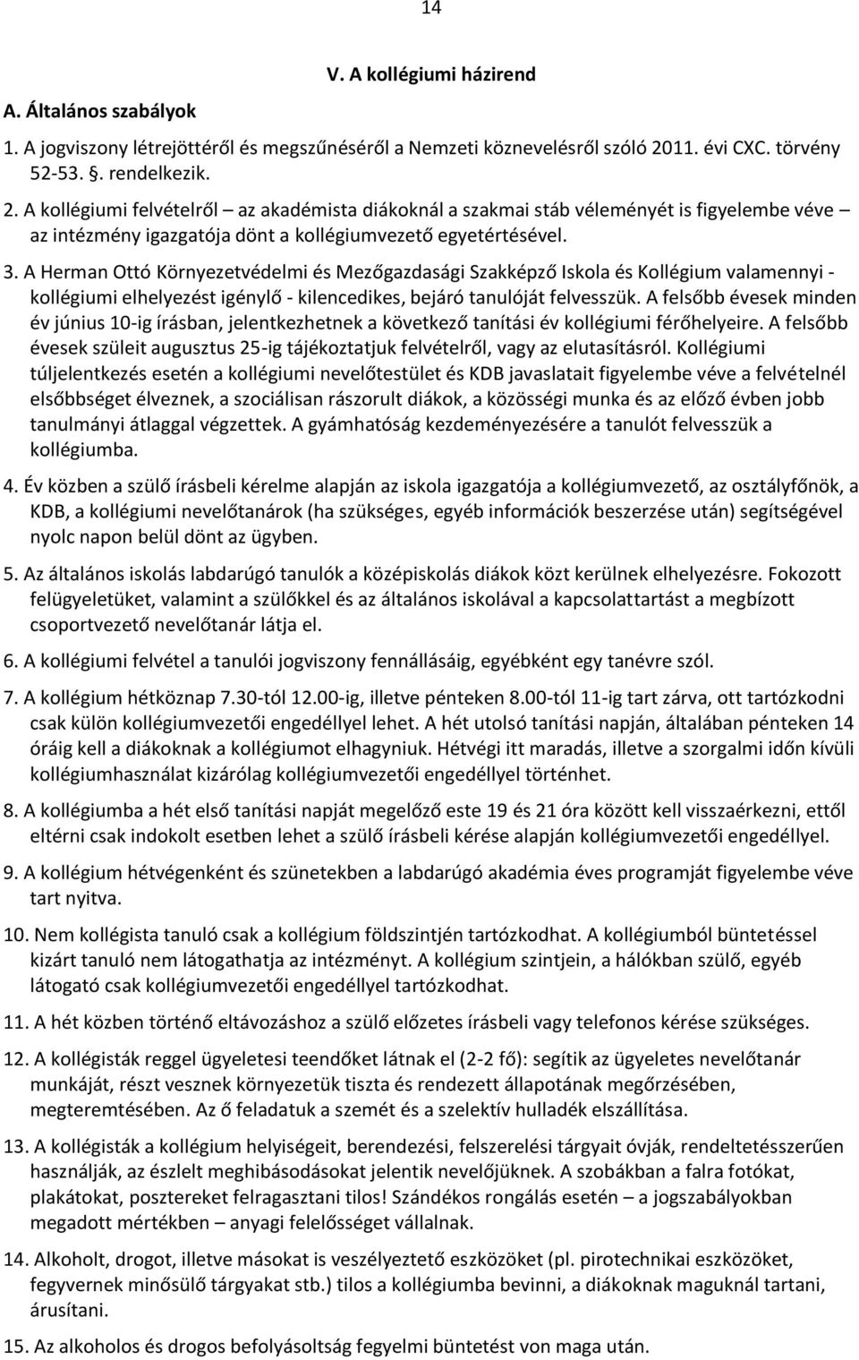 A kollégiumi felvételről az akadémista diákoknál a szakmai stáb véleményét is figyelembe véve az intézmény igazgatója dönt a kollégiumvezető egyetértésével. 3.