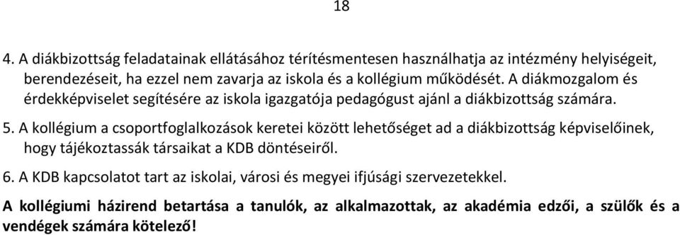 A kollégium a csoportfoglalkozások keretei között lehetőséget ad a diákbizottság képviselőinek, hogy tájékoztassák társaikat a KDB döntéseiről. 6.