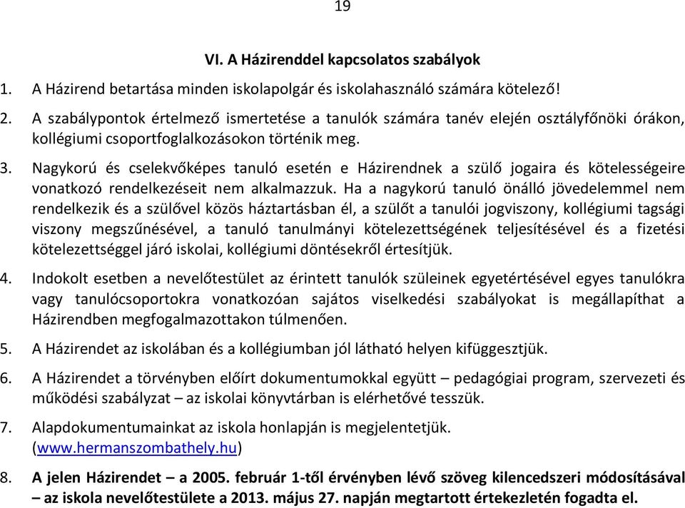 Nagykorú és cselekvőképes tanuló esetén e Házirendnek a szülő jogaira és kötelességeire vonatkozó rendelkezéseit nem alkalmazzuk.