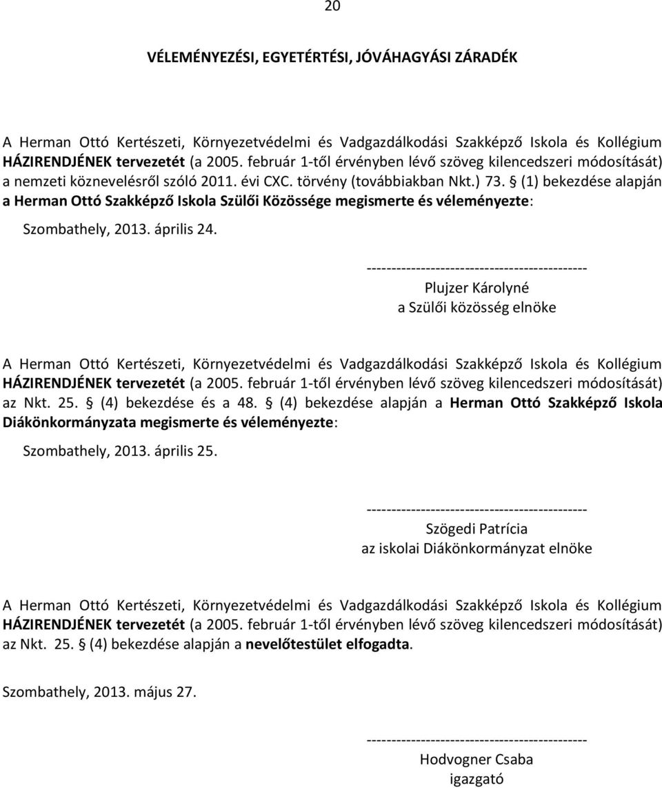 (1) bekezdése alapján a Herman Ottó Szakképző Iskola Szülői Közössége megismerte és véleményezte: Szombathely, 2013. április 24.