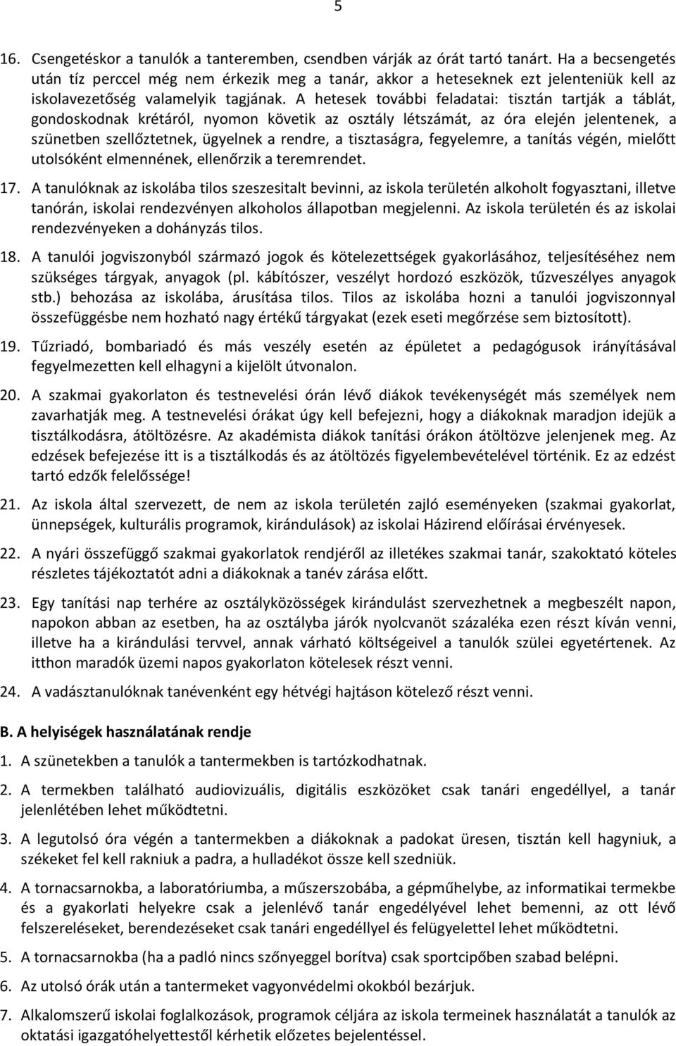 A hetesek további feladatai: tisztán tartják a táblát, gondoskodnak krétáról, nyomon követik az osztály létszámát, az óra elején jelentenek, a szünetben szellőztetnek, ügyelnek a rendre, a