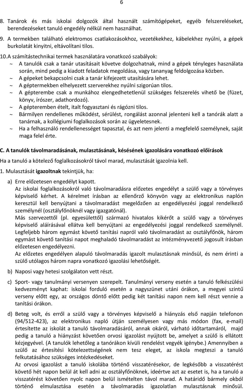A számítástechnikai termek használatára vonatkozó szabályok: ~ A tanulók csak a tanár utasításait követve dolgozhatnak, mind a gépek tényleges használata során, mind pedig a kiadott feladatok