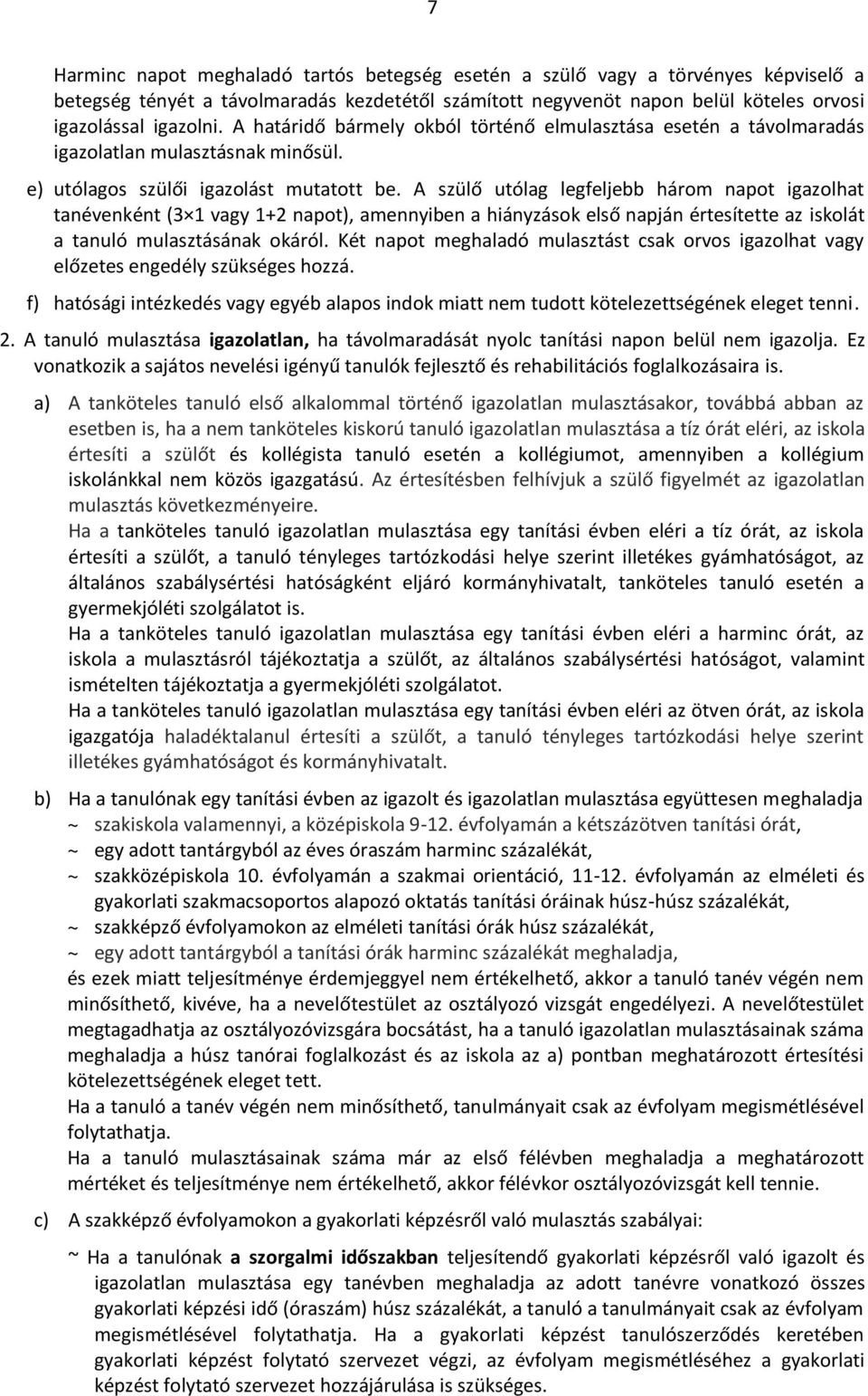 A szülő utólag legfeljebb három napot igazolhat tanévenként (3 1 vagy 1+2 napot), amennyiben a hiányzások első napján értesítette az iskolát a tanuló mulasztásának okáról.