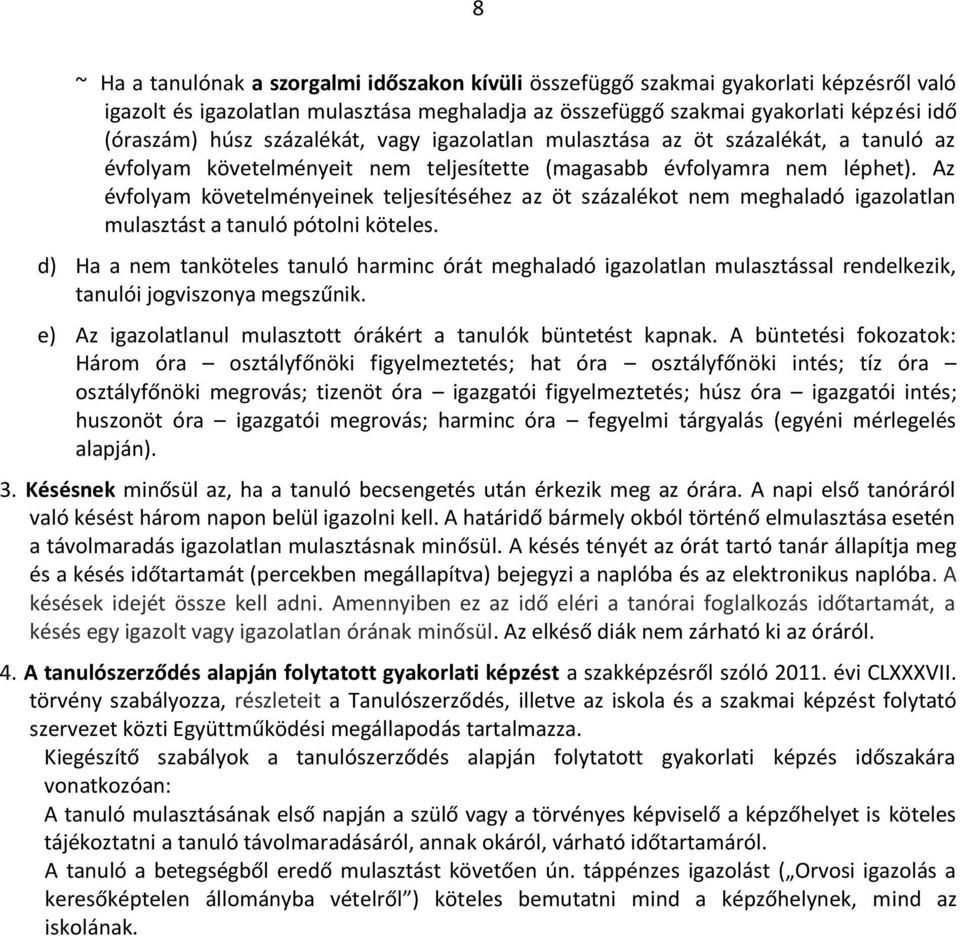 Az évfolyam követelményeinek teljesítéséhez az öt százalékot nem meghaladó igazolatlan mulasztást a tanuló pótolni köteles.