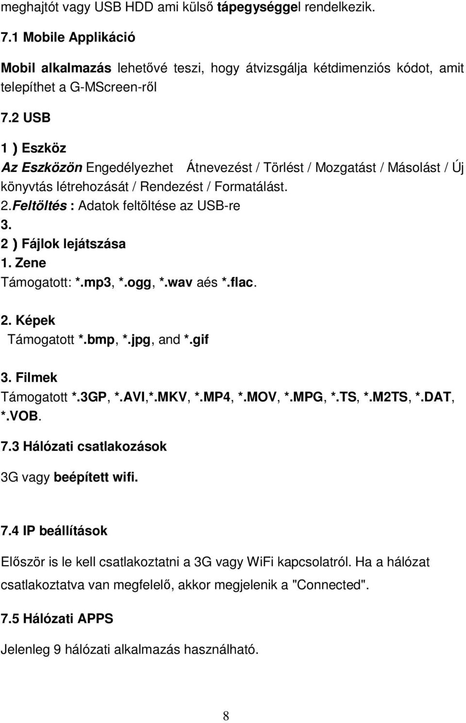 2)Fájlok lejátszása 1. Zene Támogatott: *.mp3, *.ogg, *.wav aés *.flac. 2. Képek Támogatott *.bmp, *.jpg, and *.gif 3. Filmek Támogatott *.3GP, *.AVI,*.MKV, *.MP4, *.MOV, *.MPG, *.TS, *.M2TS, *.