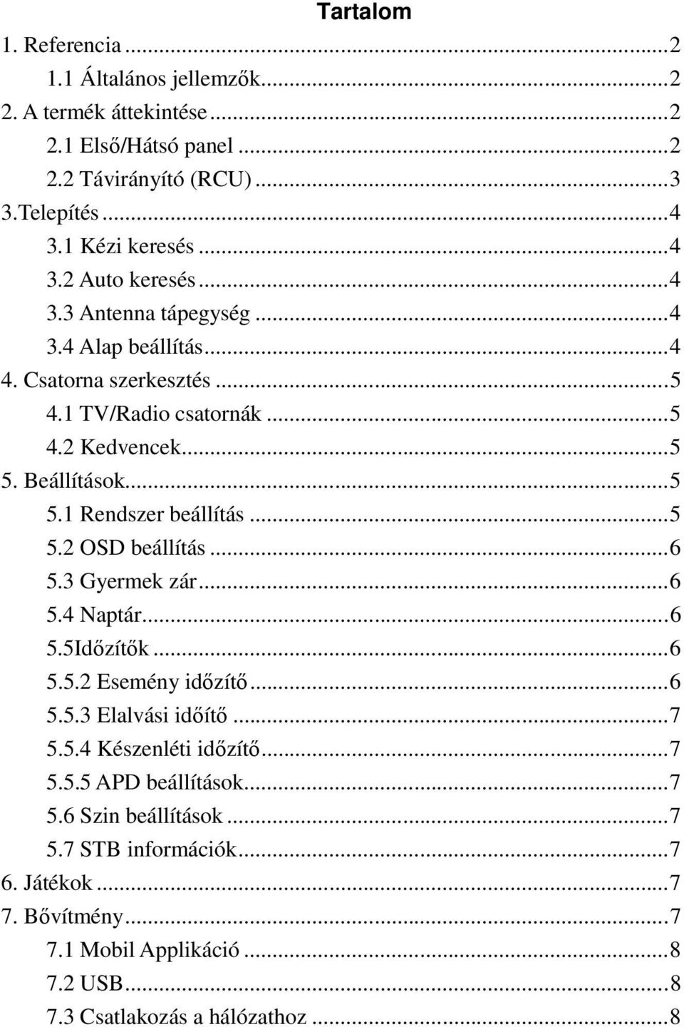 ..6 5.3 Gyermek zár...6 5.4 Naptár...6 5.5Időzítők...6 5.5.2 Esemény időzítő...6 5.5.3 Elalvási időítő...7 5.5.4 Készenléti időzítő...7 5.5.5 APD beállítások...7 5.6 Szin beállítások.