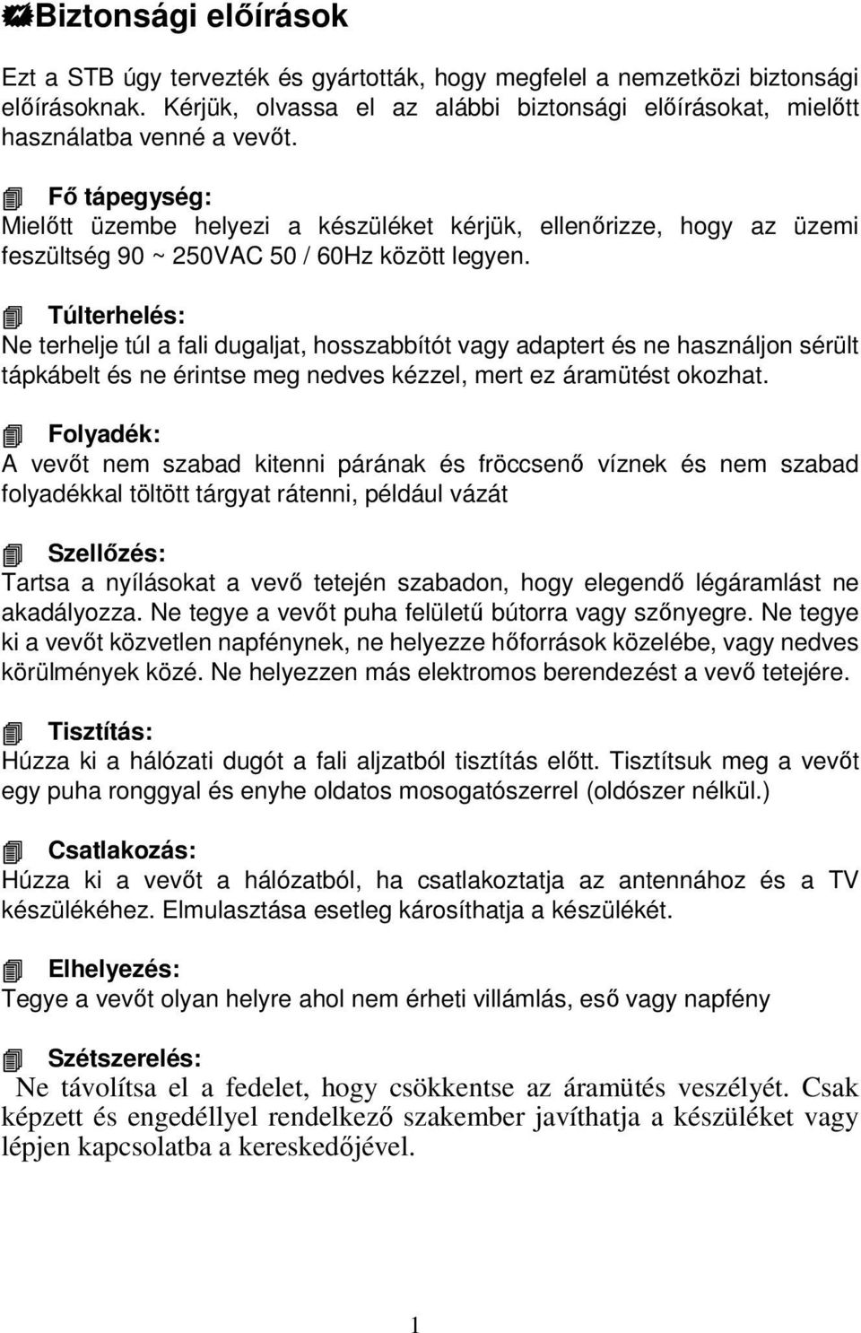 Túlterhelés: Ne terhelje túl a fali dugaljat, hosszabbítót vagy adaptert és ne használjon sérült tápkábelt és ne érintse meg nedves kézzel, mert ez áramütést okozhat.
