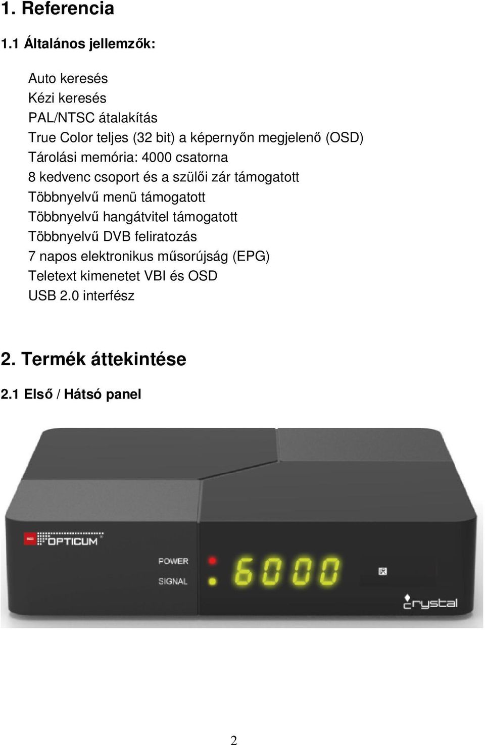 megjelenő (OSD) Tárolási memória: 4000 csatorna 8 kedvenc csoport és a szülői zár támogatott Többnyelvű menü