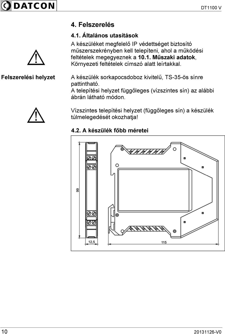 megegyeznek a 10.1. Műszaki adatok, Környezeti feltételek címszó alatt leírtakkal.