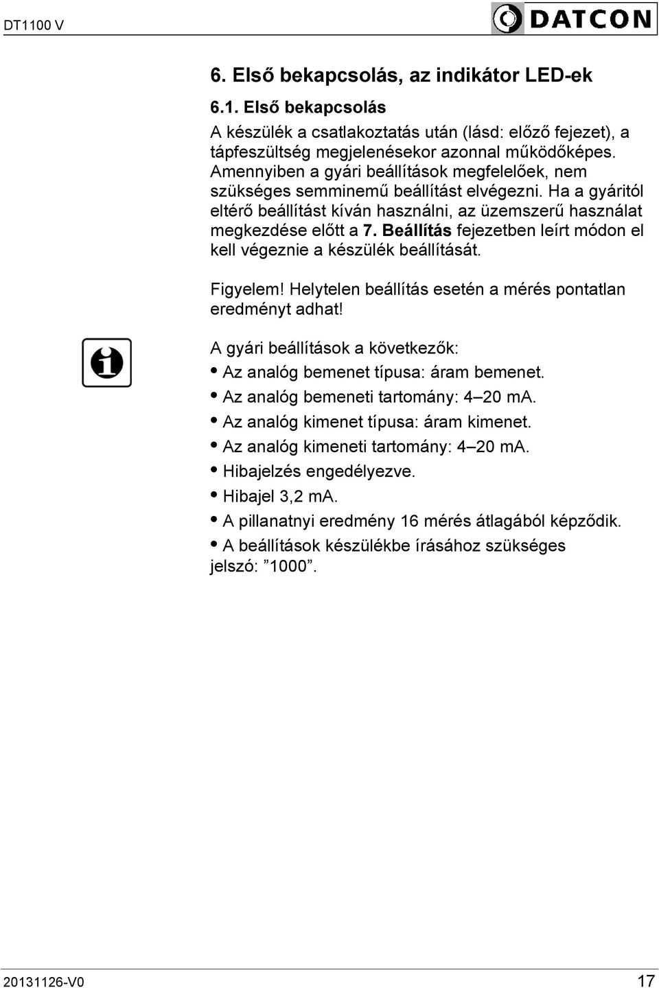 Beállítás fejezetben leírt módon el kell végeznie a készülék beállítását. Figyelem! Helytelen beállítás esetén a mérés pontatlan eredményt adhat!