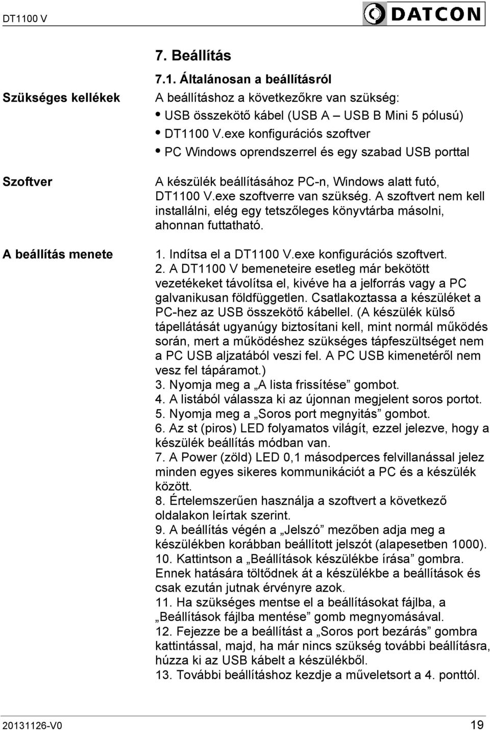 A szoftvert nem kell installálni, elég egy tetszőleges könyvtárba másolni, ahonnan futtatható. 1. Indítsa el a DT1100 V.exe konfigurációs szoftvert. 2.