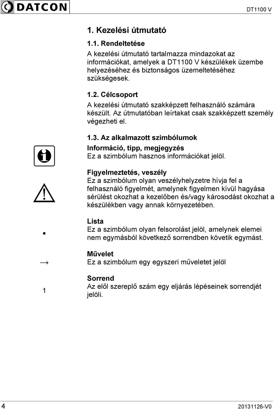 Az alkalmazott szimbólumok Információ, tipp, megjegyzés Ez a szimbólum hasznos információkat jelöl.