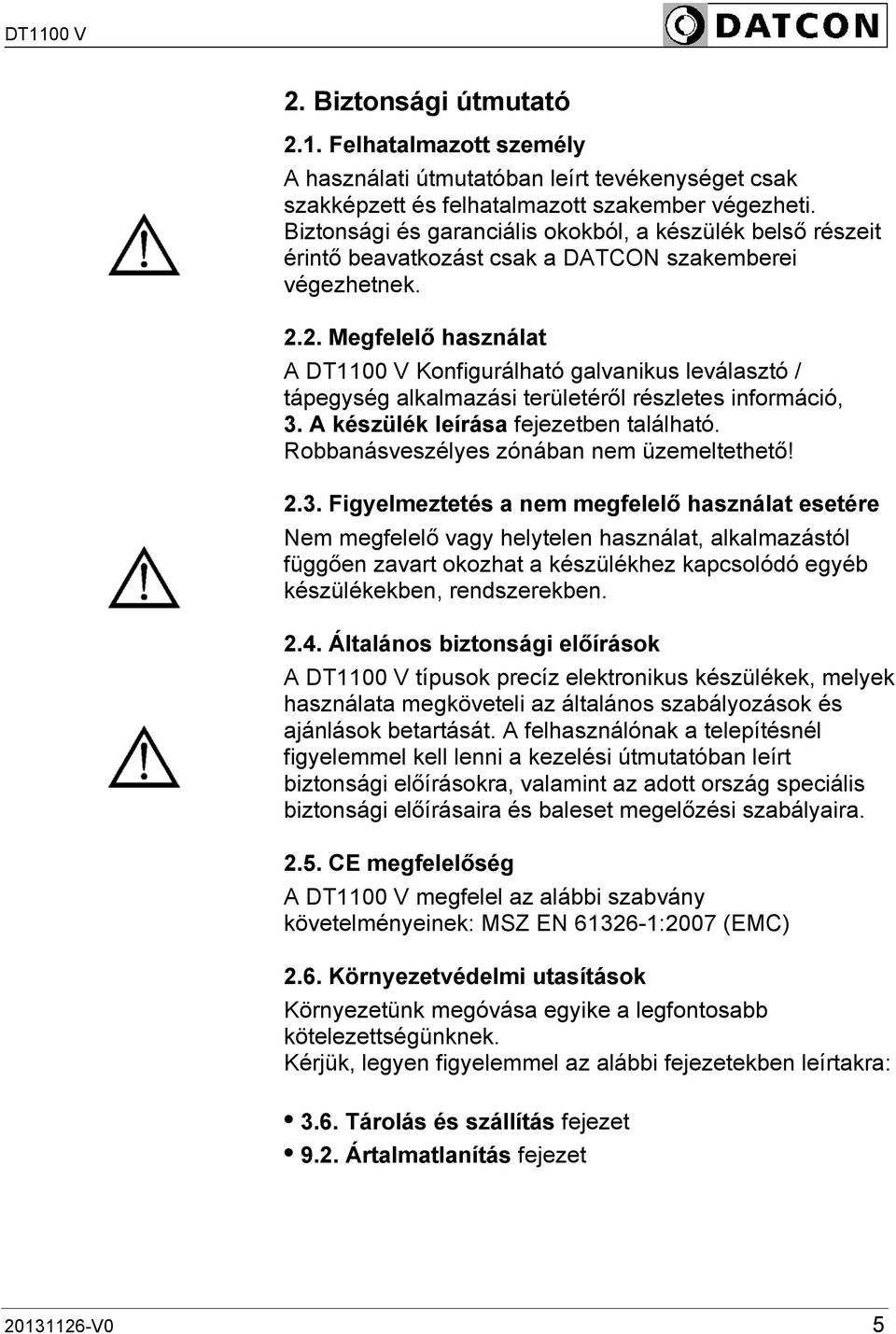 2. Megfelelő használat A DT1100 V Konfigurálható galvanikus leválasztó / tápegység alkalmazási területéről részletes információ, 3. A készülék leírása fejezetben található.