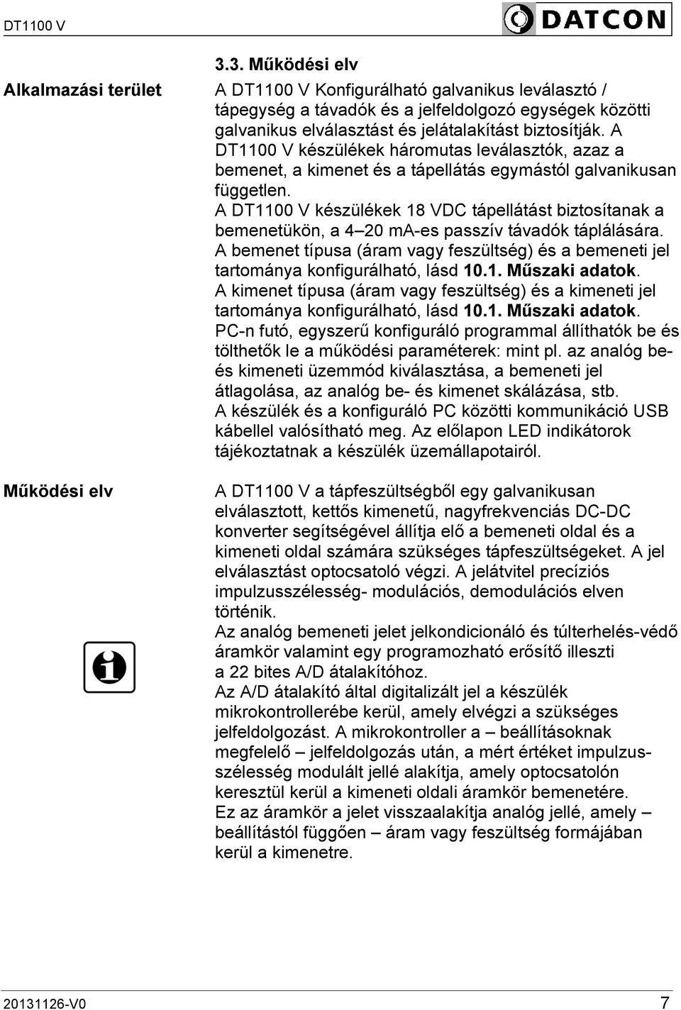 A DT1100 V készülékek 18 VDC tápellátást biztosítanak a bemenetükön, a 4 20 ma-es passzív távadók táplálására.