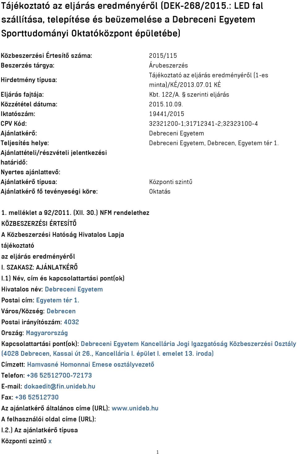 Tájékoztató az eljárás eredményéről (1-es minta)/ké/2013.07.01 KÉ Eljárás fajtája: Kbt. 122/A. szerinti eljárás Közzététel dátuma: 2015.10.09.