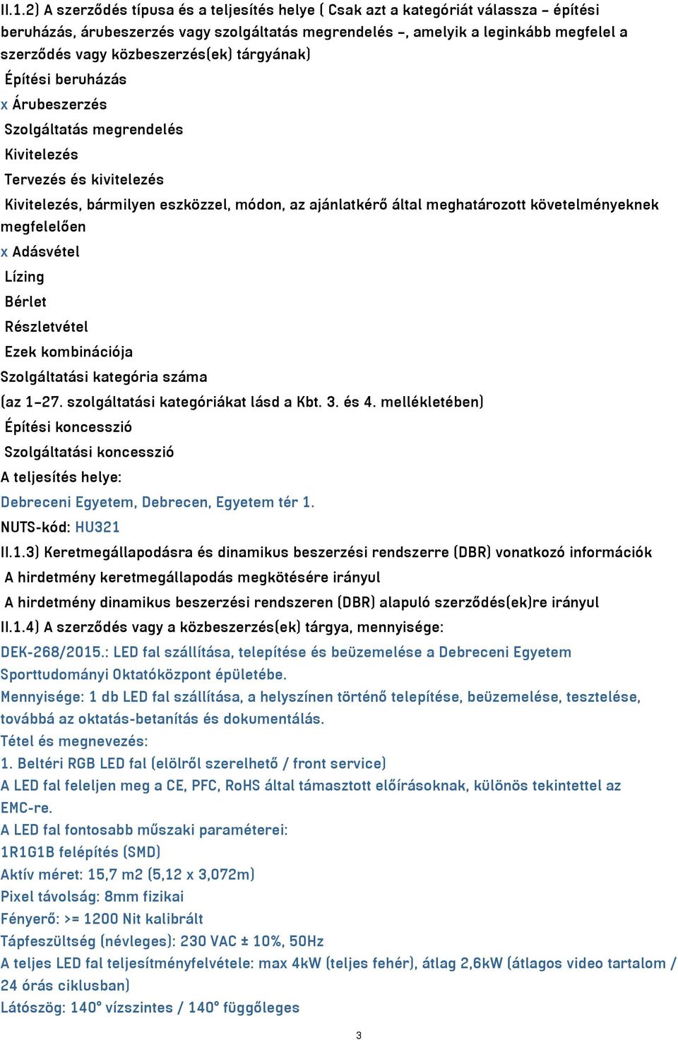 követelményeknek megfelelően x Adásvétel Lízing Bérlet Részletvétel Ezek kombinációja Szolgáltatási kategória száma (az 1 27. szolgáltatási kategóriákat lásd a Kbt. 3. és 4.