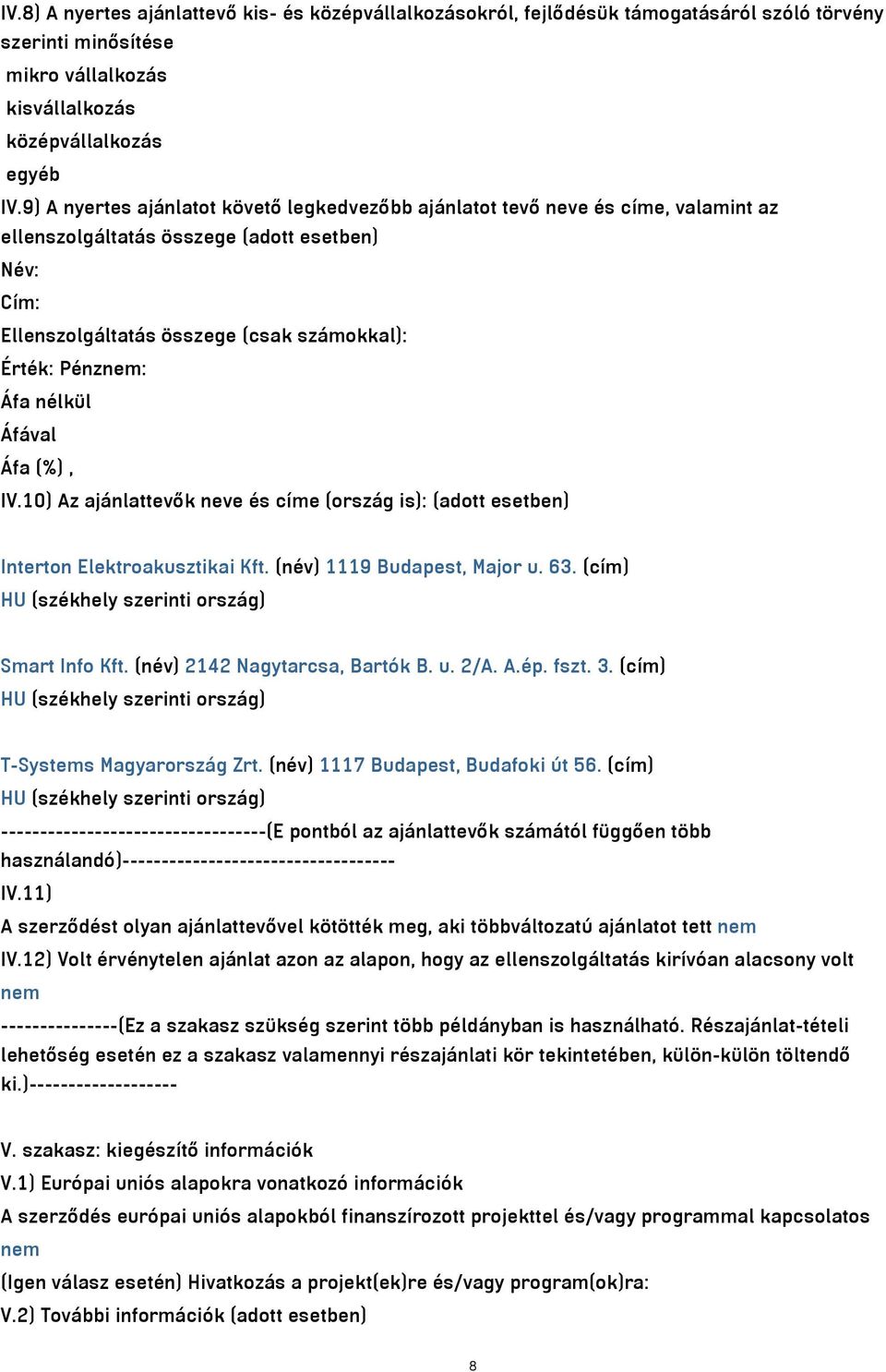 10) Az ajánlattevők neve és címe (ország is): (adott esetben) Interton Elektroakusztikai Kft. (név) 1119 Budapest, Major u. 63. (cím) HU (székhely szerinti ország) Smart Info Kft.