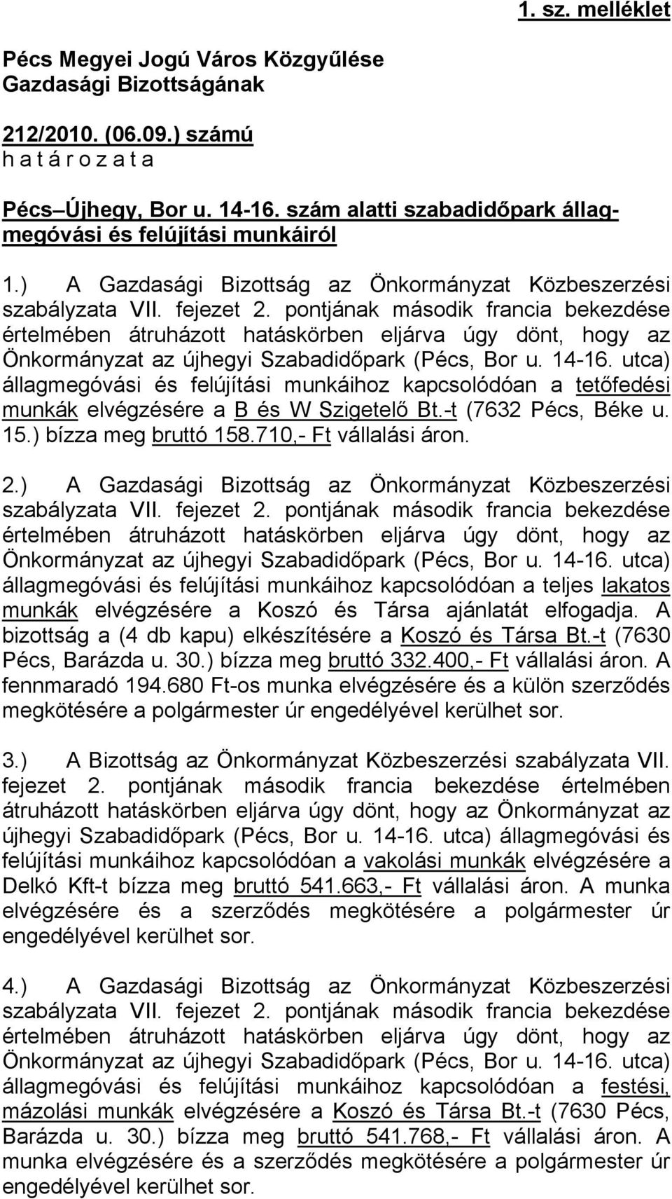 pontjának második francia bekezdése értelmében átruházott hatáskörben eljárva úgy dönt, hogy az Önkormányzat az újhegyi Szabadidőpark (Pécs, Bor u. 14-16.