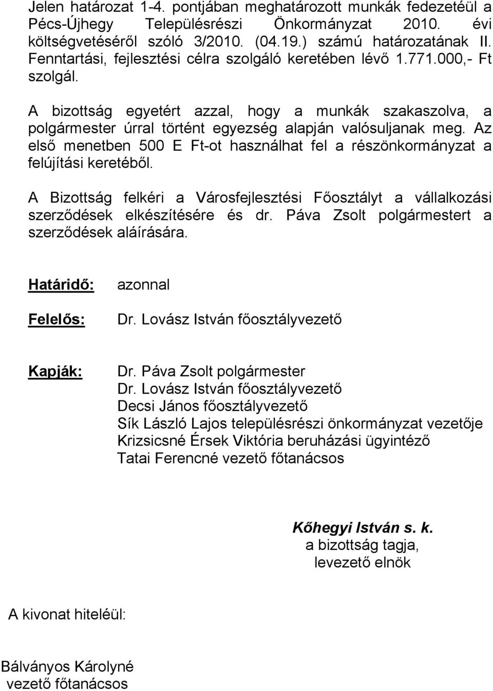 Az első menetben 500 E Ft-ot használhat fel a részönkormányzat a felújítási keretéből. A Bizottság felkéri a Városfejlesztési Főosztályt a vállalkozási szerződések elkészítésére és dr.