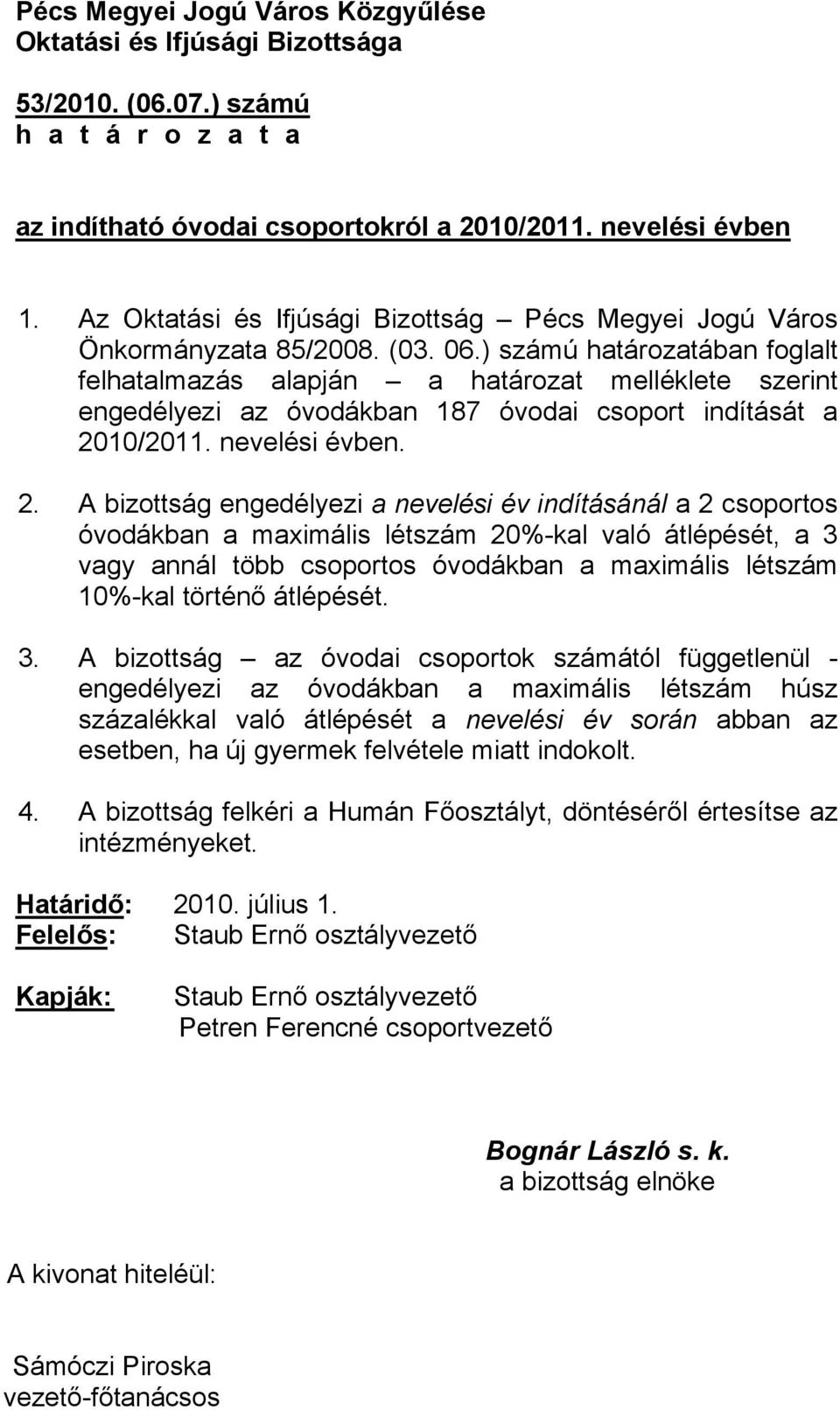 ) számú határozatában foglalt felhatalmazás alapján a határozat melléklete szerint engedélyezi az óvodákban 187 óvodai csoport indítását a 20