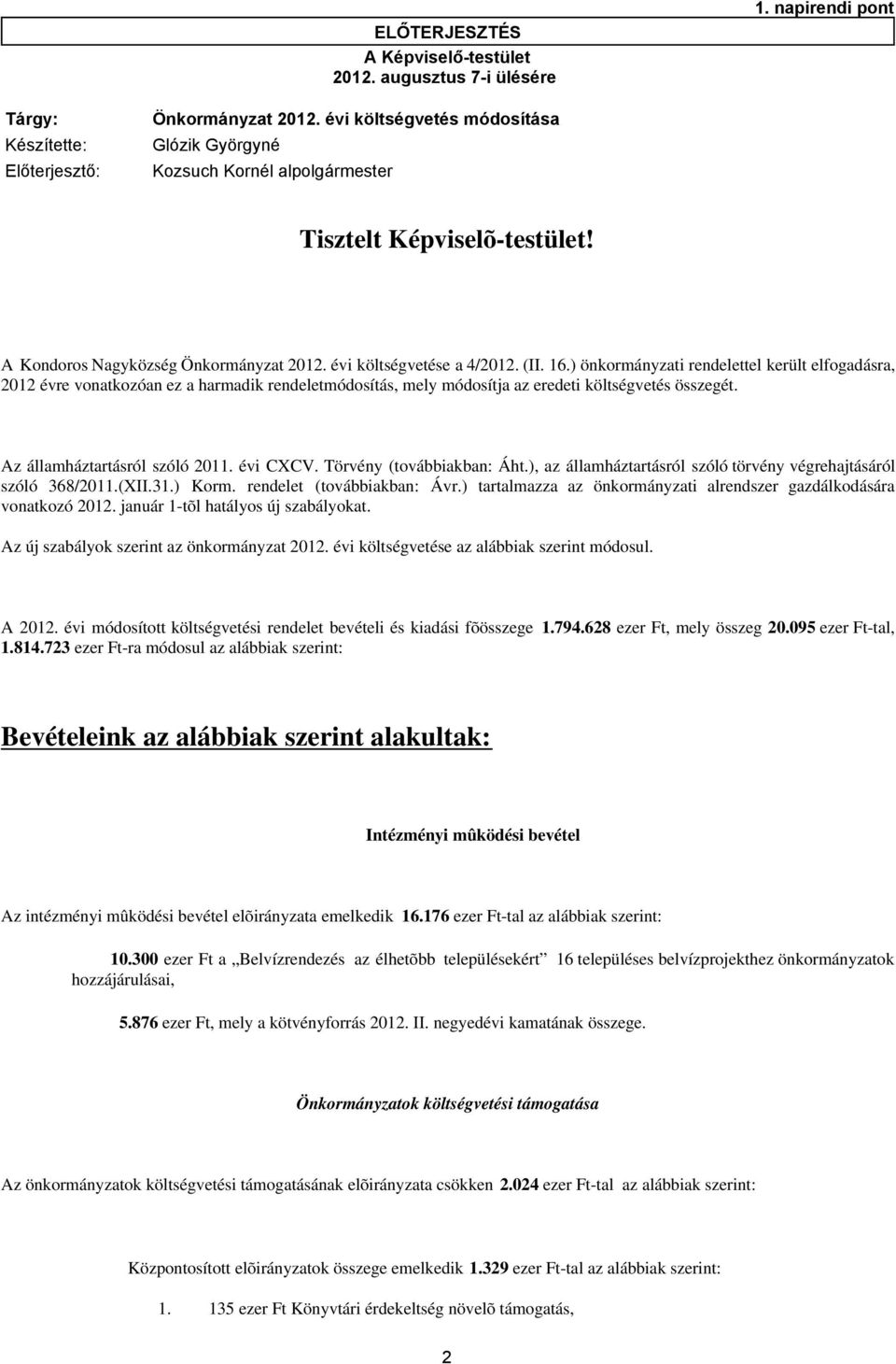 (II. 16.) önkormányzati rendelettel került elfogadásra, 2012 évre vonatkozóan ez a harmadik rendeletmódosítás, mely módosítja az eredeti költségvetés összegét. Az államháztartásról szóló 2011.