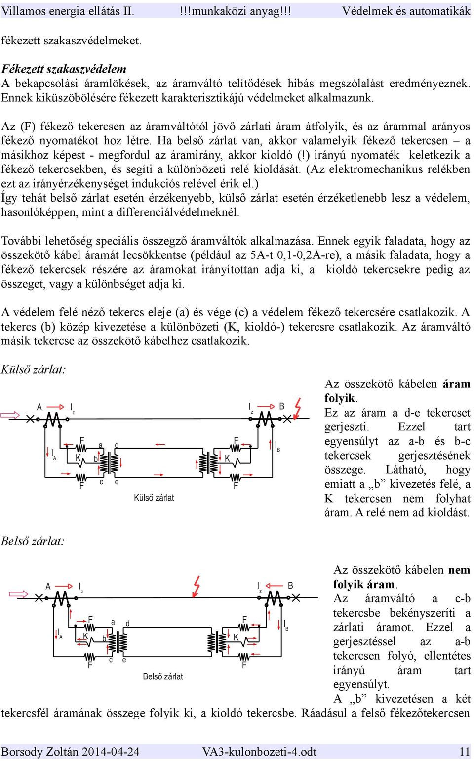 Ha belső zárlat van, akkor valamelyik fékező tekercsen a másikhoz képest - megfordul az áramirány, akkor kioldó (!